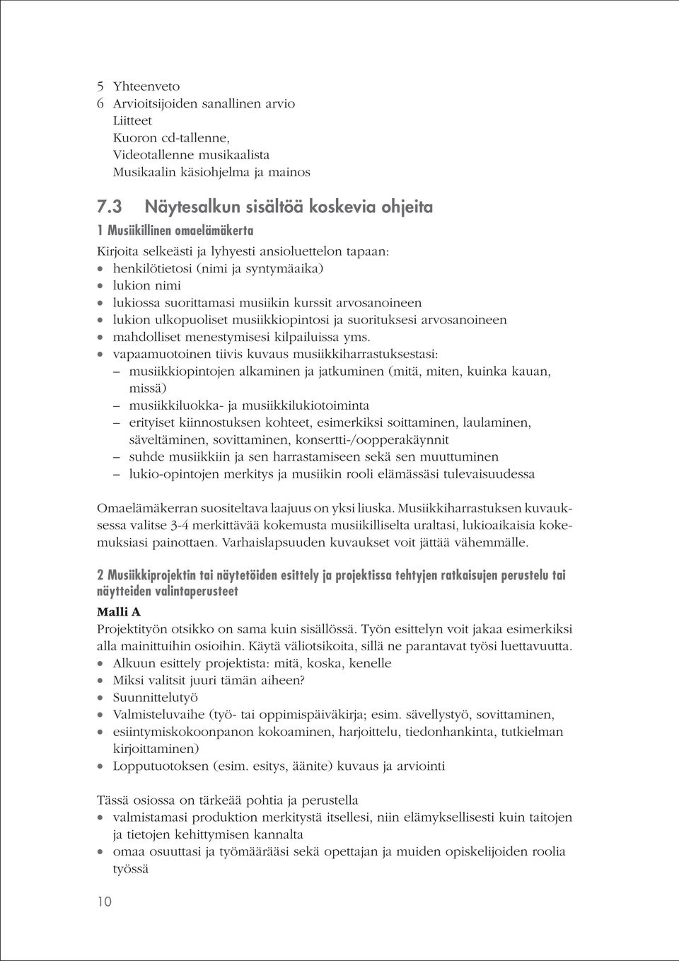 musiikin kurssit arvosanoineen lukion ulkopuoliset musiikkiopintosi ja suorituksesi arvosanoineen mahdolliset menestymisesi kilpailuissa yms.