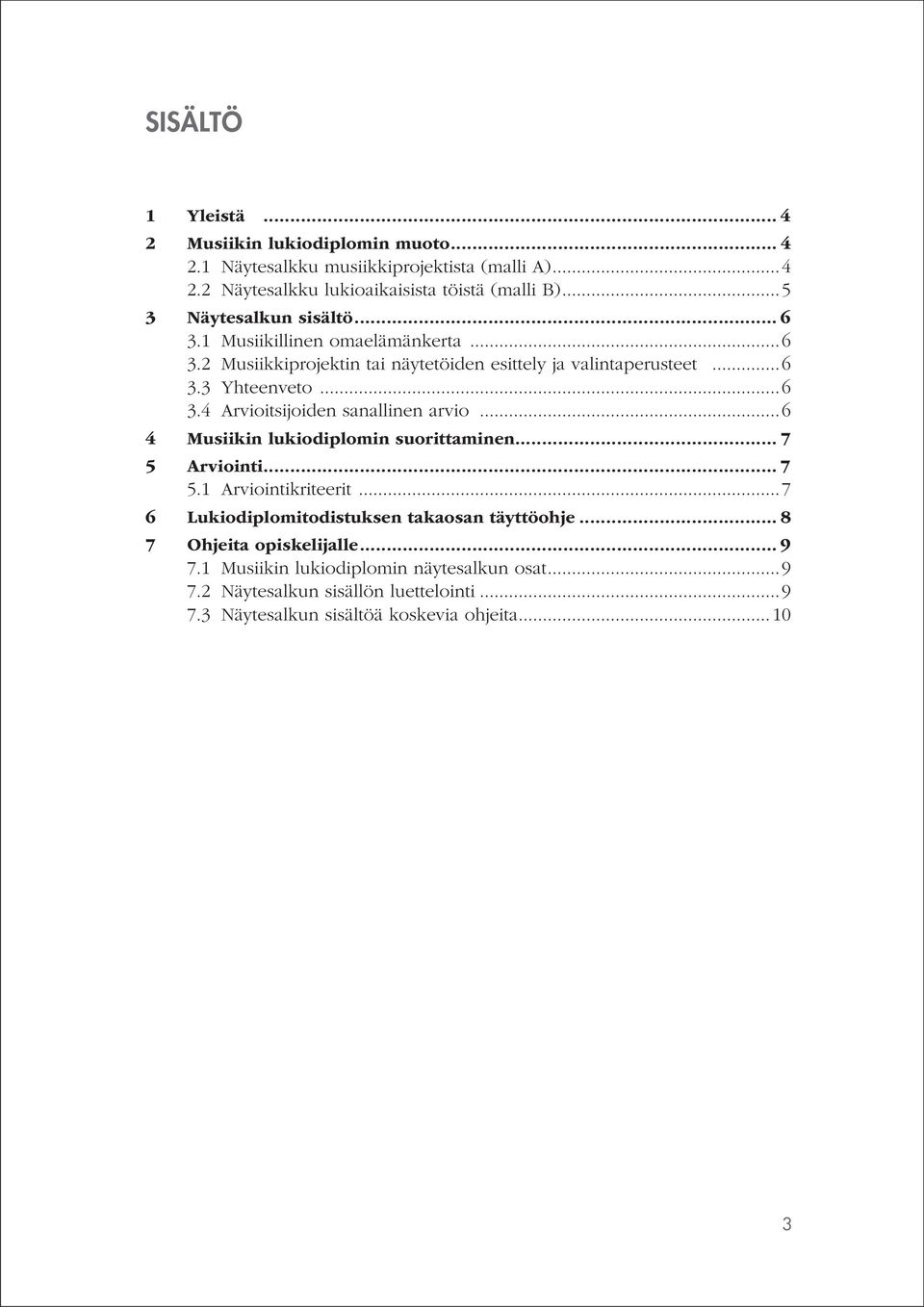 ..6 4 Musiikin lukiodiplomin suorittaminen... 7 5 Arviointi... 7 5.1 Arviointikriteerit...7 6 Lukiodiplomitodistuksen takaosan täyttöohje... 8 7 Ohjeita opiskelijalle.