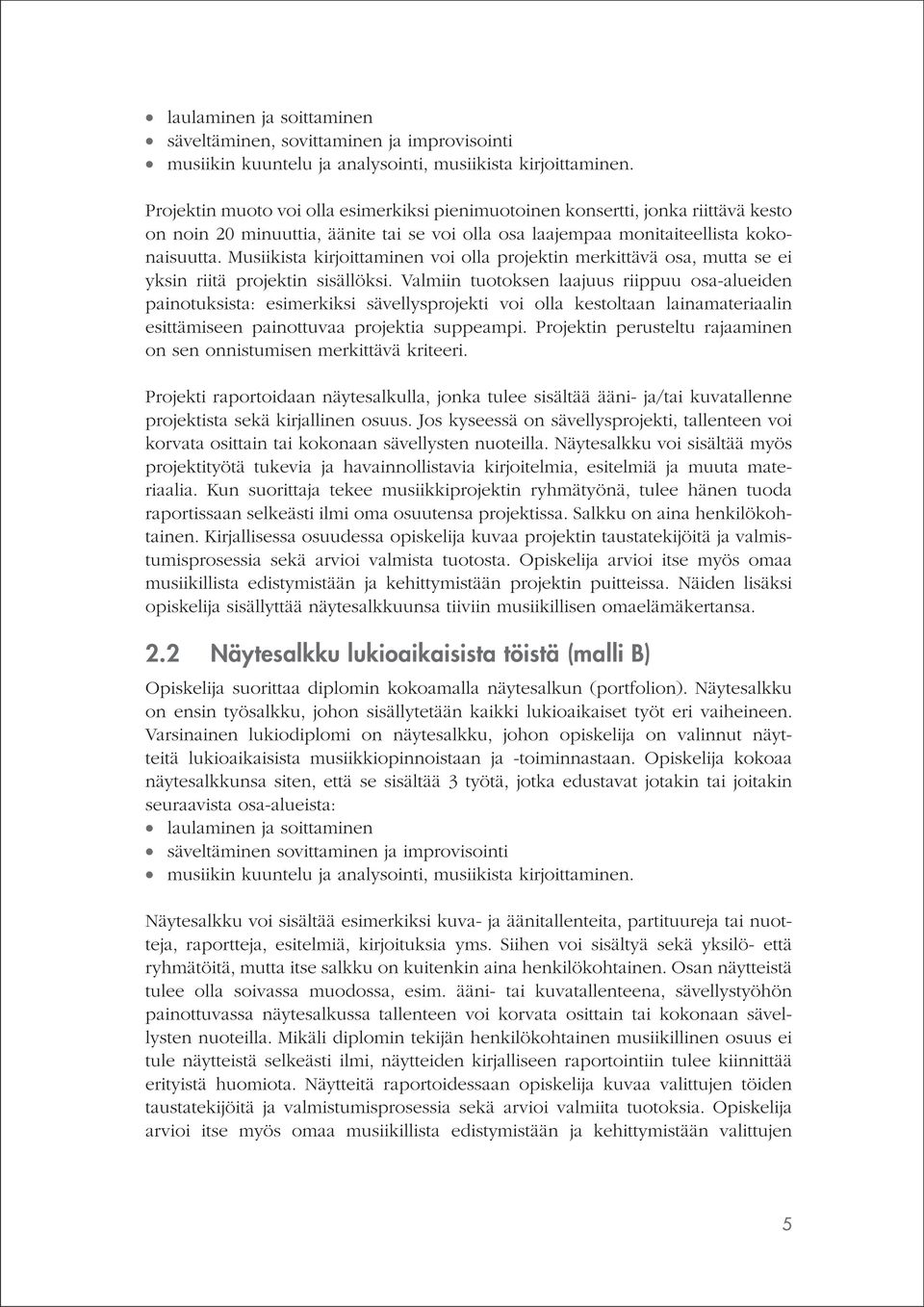 Musiikista kirjoittaminen voi olla projektin merkittävä osa, mutta se ei yksin riitä projektin sisällöksi.