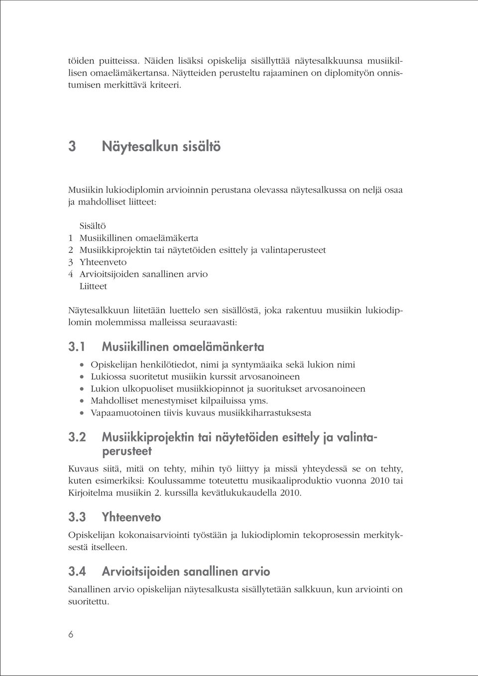 näytetöiden esittely ja valintaperusteet 3 Yhteenveto 4 Arvioitsijoiden sanallinen arvio Liitteet Näytesalkkuun liitetään luettelo sen sisällöstä, joka rakentuu musiikin lukiodiplomin molemmissa