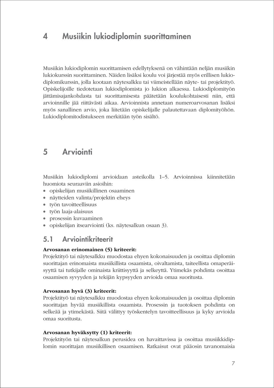 Opiskelijoille tiedotetaan lukiodiplomista jo lukion alkaessa. Lukiodiplomityön jättämisajankohdasta tai suorittamisesta päätetään koulukohtaisesti niin, että arvioinnille jää riittävästi aikaa.