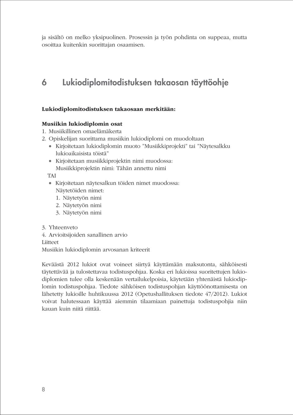 Opiskelijan suorittama musiikin lukiodiplomi on muodoltaan Kirjoitetaan lukiodiplomin muoto Musiikkiprojekti tai Näytesalkku lukioaikaisista töistä Kirjoitetaan musiikkiprojektin nimi muodossa: