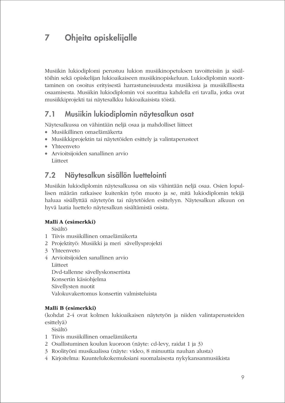 Musiikin lukiodiplomin voi suorittaa kahdella eri tavalla, jotka ovat musiikkiprojekti tai näytesalkku lukioaikaisista töistä. 7.