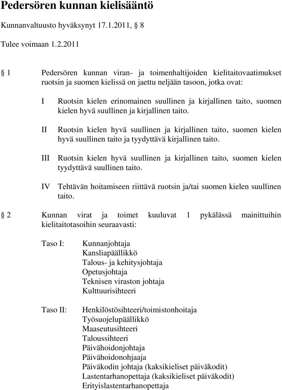 2011 1 Pedersören kunnan viran- ja toimenhaltijoiden kielitaitovaatimukset ruotsin ja suomen kielissä on jaettu neljään tasoon, jotka ovat: I II III Ruotsin kielen erinomainen suullinen ja