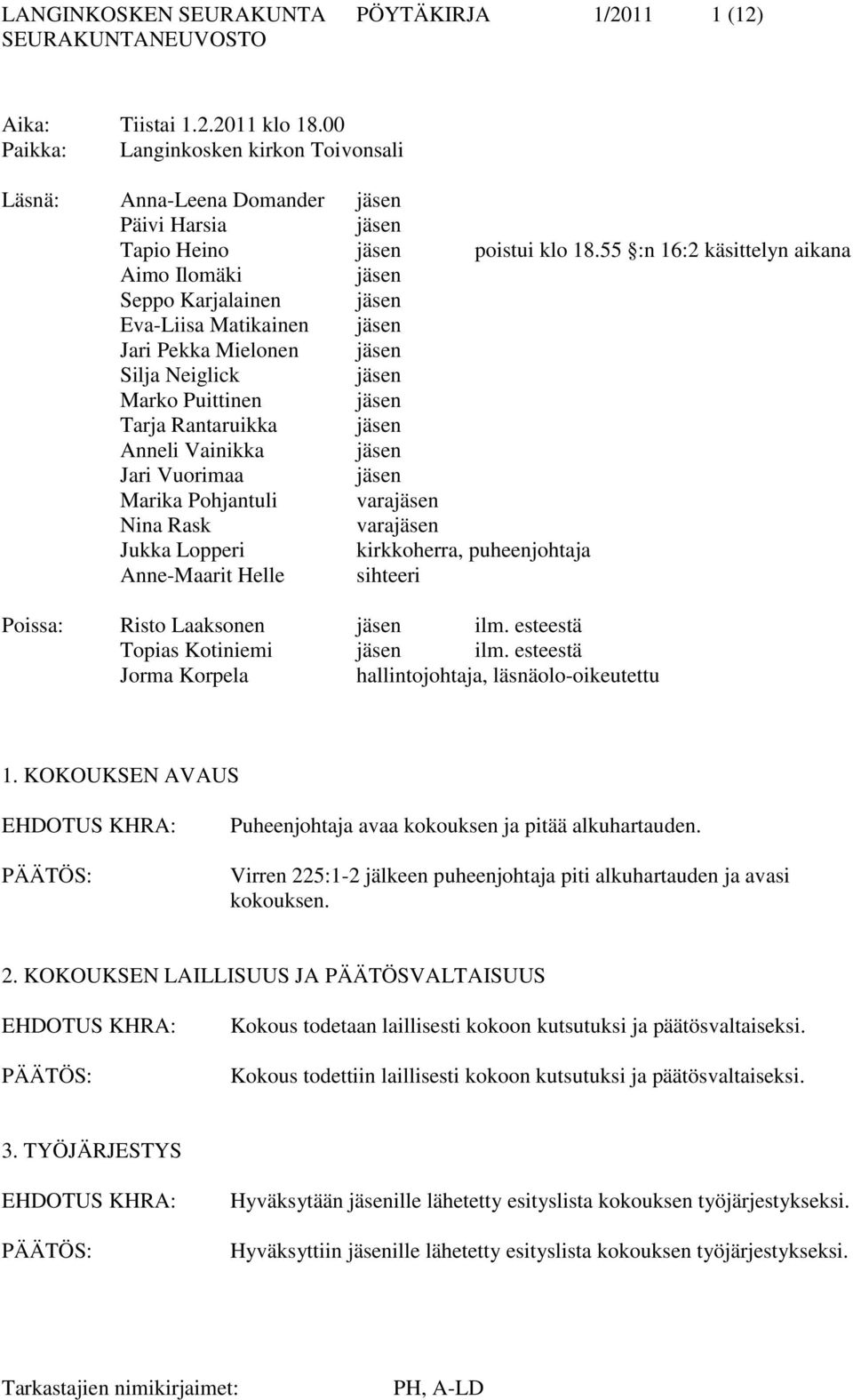 55 :n 16:2 käsittelyn aikana Aimo Ilomäki jäsen Seppo Karjalainen jäsen Eva-Liisa Matikainen jäsen Jari Pekka Mielonen jäsen Silja Neiglick jäsen Marko Puittinen jäsen Tarja Rantaruikka jäsen Anneli