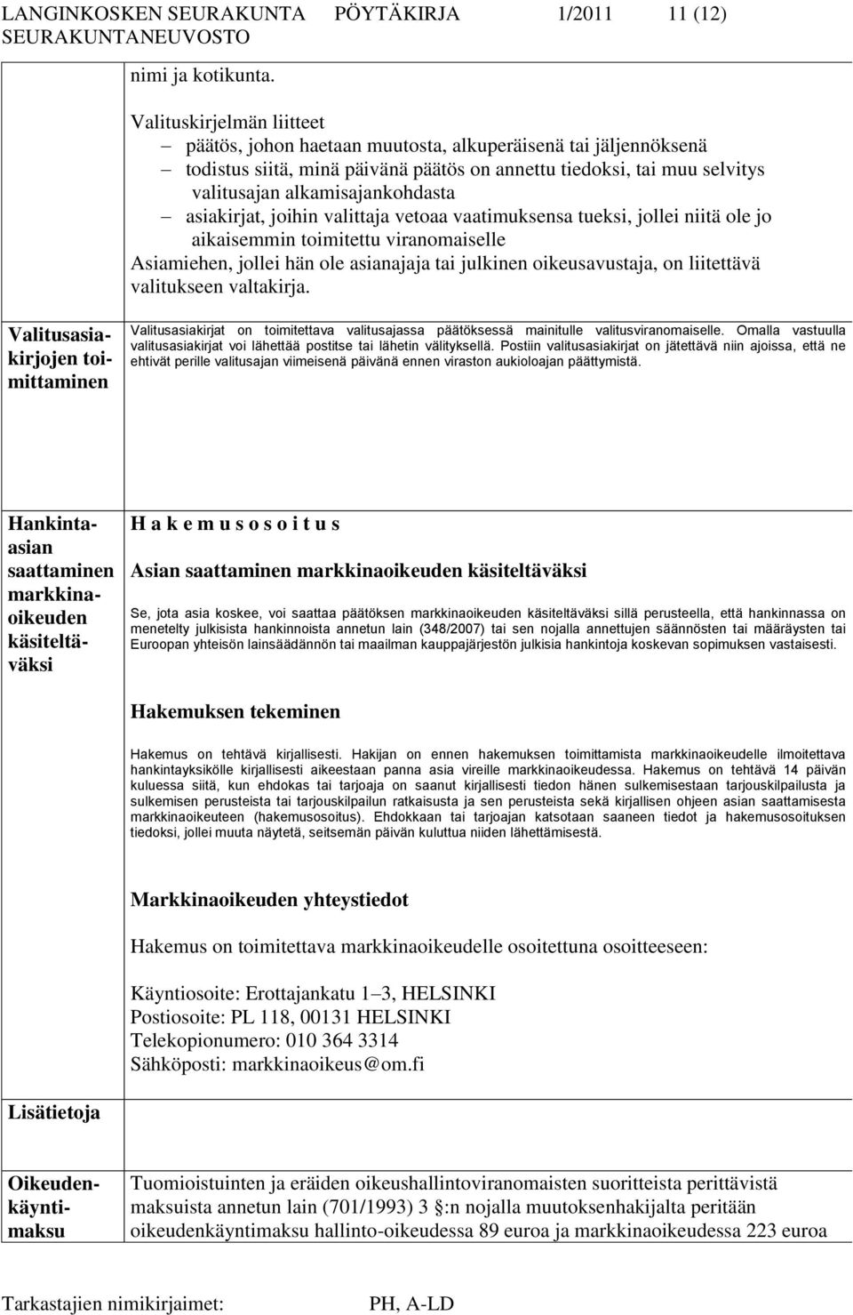 asiakirjat, joihin valittaja vetoaa vaatimuksensa tueksi, jollei niitä ole jo aikaisemmin toimitettu viranomaiselle Asiamiehen, jollei hän ole asianajaja tai julkinen oikeusavustaja, on liitettävä