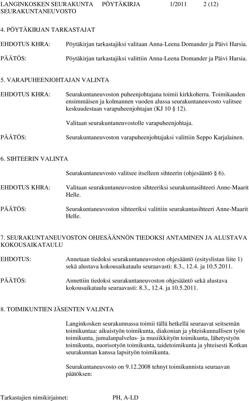 Toimikauden ensimmäisen ja kolmannen vuoden alussa seurakuntaneuvosto valitsee keskuudestaan varapuheenjohtajan (KJ 10 12). Valitaan seurakuntaneuvostolle varapuheenjohtaja.