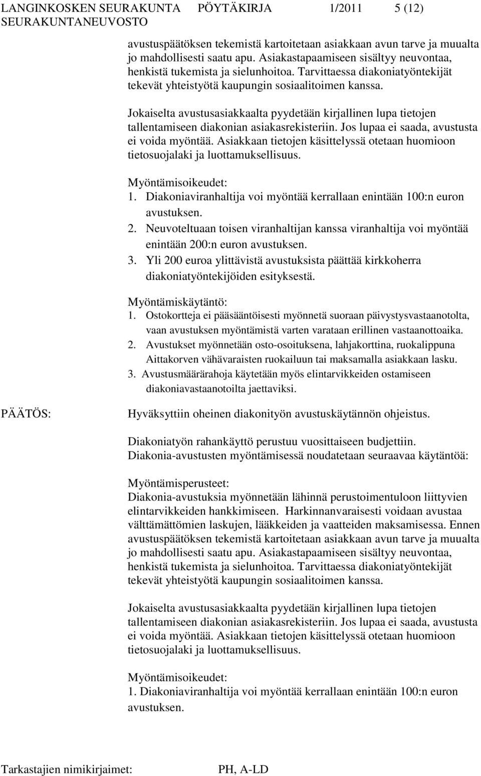 Jokaiselta avustusasiakkaalta pyydetään kirjallinen lupa tietojen tallentamiseen diakonian asiakasrekisteriin. Jos lupaa ei saada, avustusta ei voida myöntää.