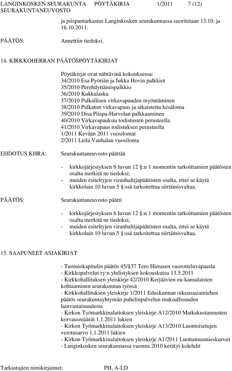 myöntäminen 38/2010 Palkaton virkavapaus ja aikaistettu kesäloma 39/2010 Disa Piispa-Harvolan palkkaaminen 40/2010 Virkavapauksia todistusten perusteella 41/2010 Virkavapaus todistuksen perusteella