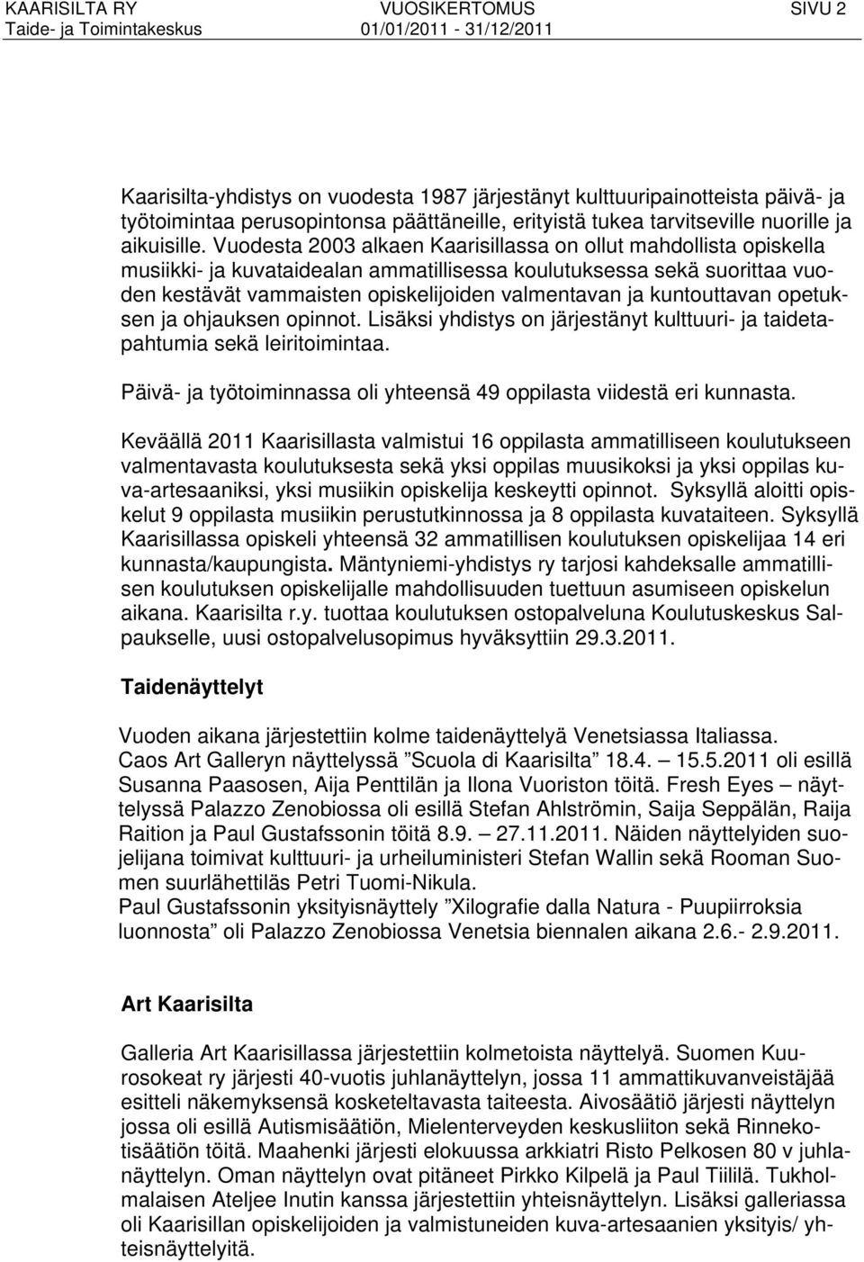 Vuodesta 2003 alkaen Kaarisillassa on ollut mahdollista opiskella musiikki- ja kuvataidealan ammatillisessa koulutuksessa sekä suorittaa vuoden kestävät vammaisten opiskelijoiden valmentavan ja