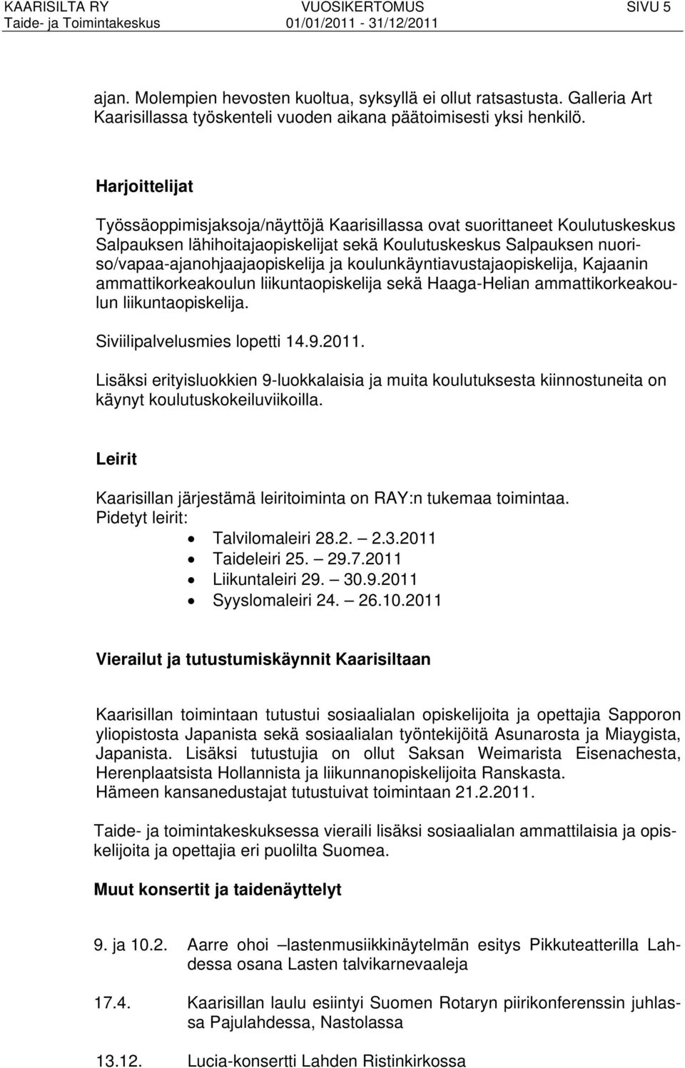koulunkäyntiavustajaopiskelija, Kajaanin ammattikorkeakoulun liikuntaopiskelija sekä Haaga-Helian ammattikorkeakoulun liikuntaopiskelija. Siviilipalvelusmies lopetti 14.9.2011.