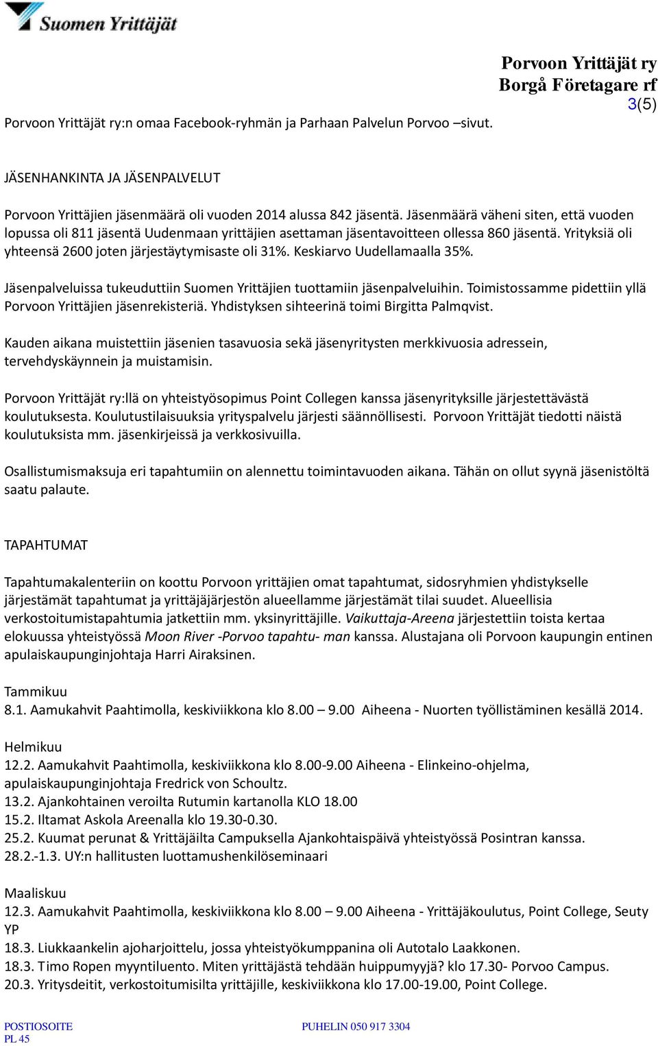 Keskiarvo Uudellamaalla 35%. Jäsenpalveluissa tukeuduttiin Suomen Yrittäjien tuottamiin jäsenpalveluihin. Toimistossamme pidettiin yllä Porvoon Yrittäjien jäsenrekisteriä.