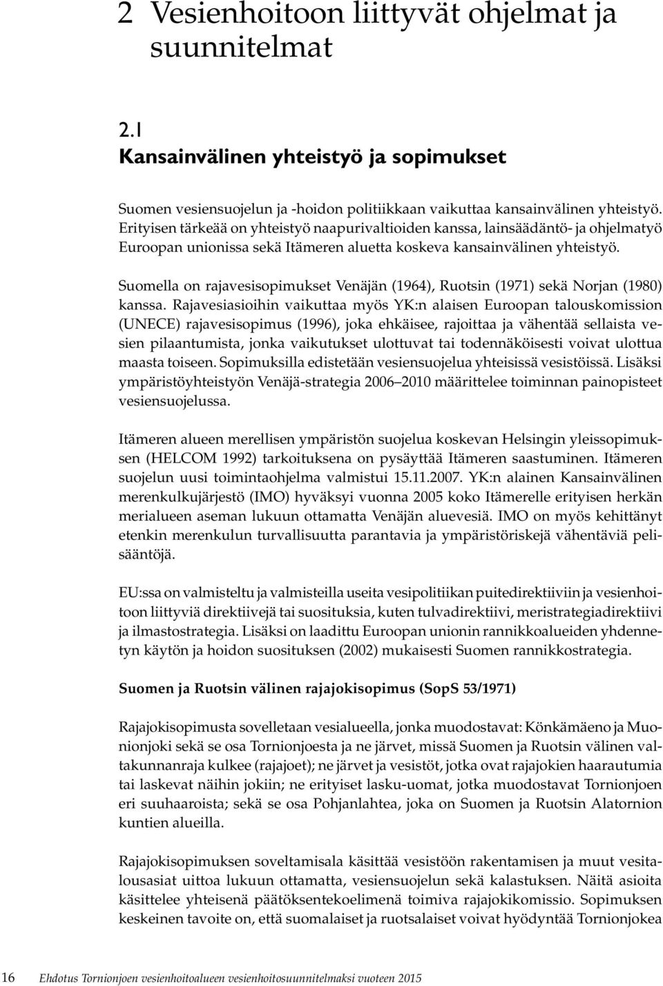 Suomella on rajavesisopimukset Venäjän (1964), Ruotsin (1971) sekä Norjan (1980) kanssa.