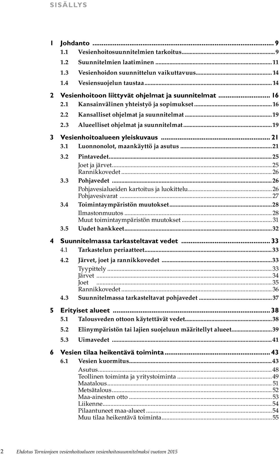 ..19 3 Vesienhoitoalueen yleiskuvaus... 21 3.1 Luonnonolot, maankäyttö ja asutus...21 3.2 Pintavedet...25 Joet ja järvet...25 Rannikkovedet...26 3.3 Pohjavedet.