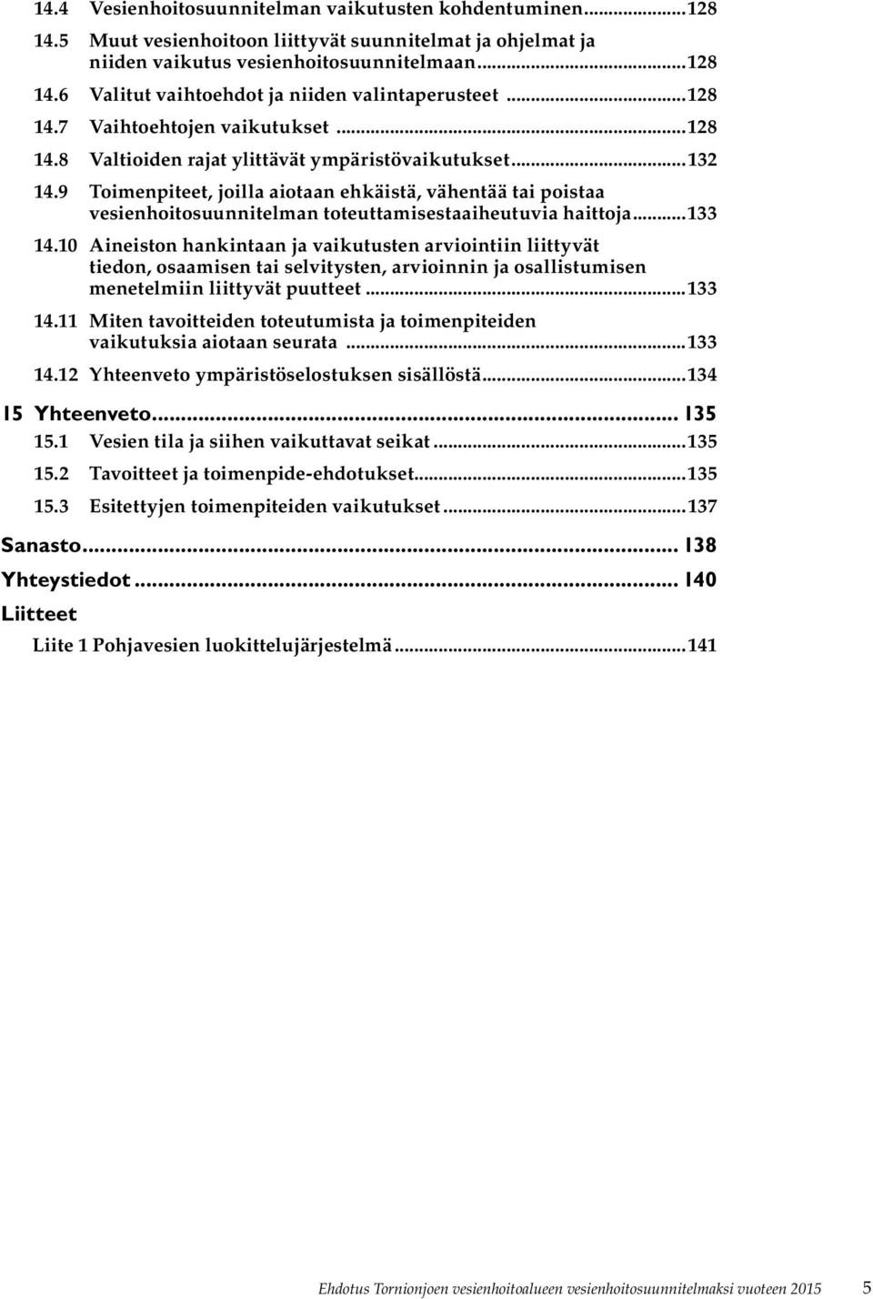 9 Toimenpiteet, joilla aiotaan ehkäistä, vähentää tai poistaa vesienhoitosuunnitelman toteuttamisestaaiheutuvia haittoja...133 14.