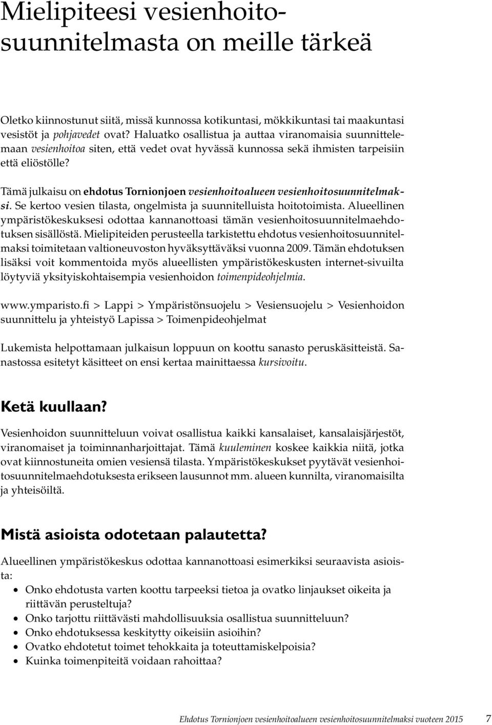 Tämä julkaisu on ehdotus Tornionjoen vesienhoitoalueen vesienhoitosuunnitelmaksi. Se kertoo vesien tilasta, ongelmista ja suunnitelluista hoitotoimista.