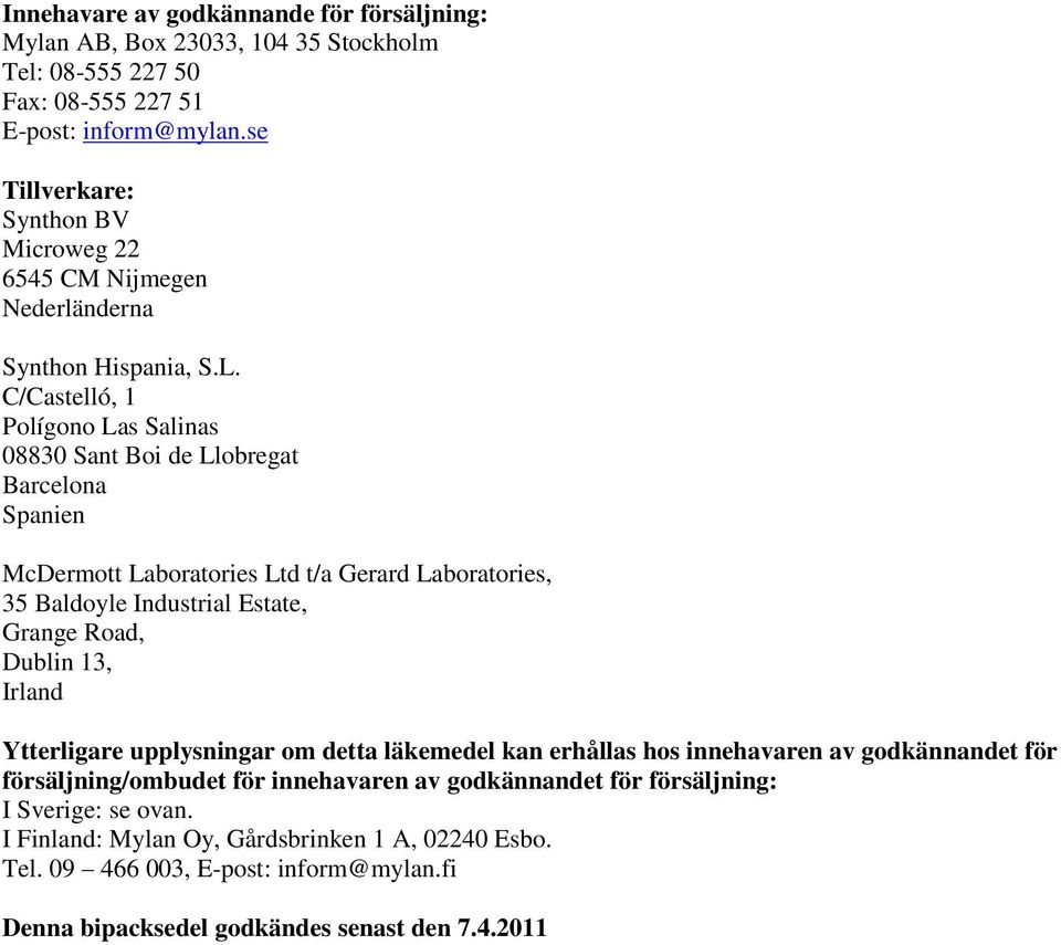 C/Castelló, 1 Polígono Las Salinas 08830 Sant Boi de Llobregat Barcelona Spanien McDermott Laboratories Ltd t/a Gerard Laboratories, 35 Baldoyle Industrial Estate, Grange Road, Dublin 13,