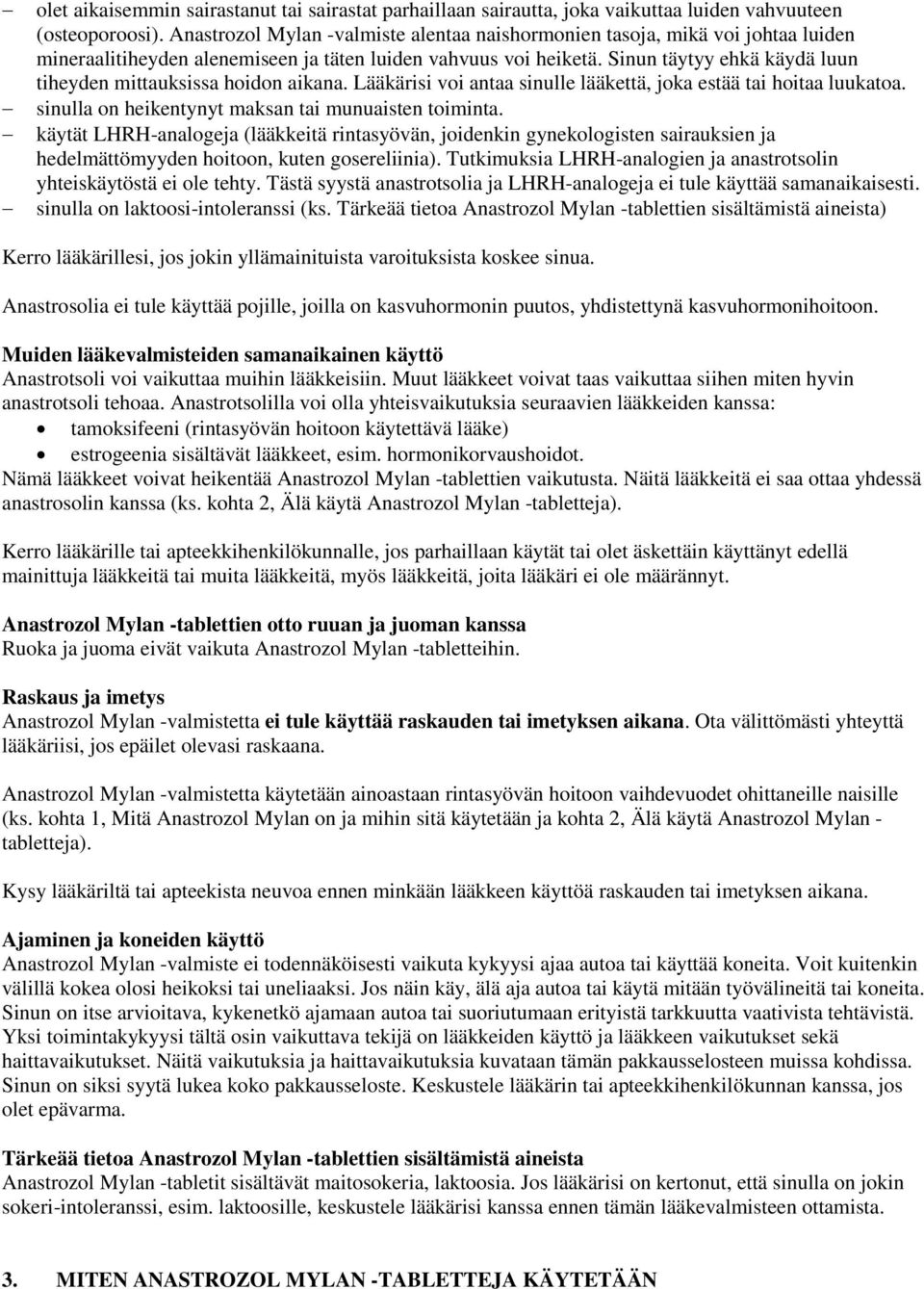 Sinun täytyy ehkä käydä luun tiheyden mittauksissa hoidon aikana. Lääkärisi voi antaa sinulle lääkettä, joka estää tai hoitaa luukatoa. sinulla on heikentynyt maksan tai munuaisten toiminta.