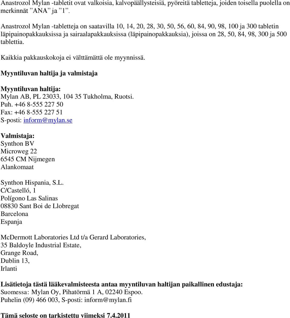 98, 300 ja 500 tablettia. Kaikkia pakkauskokoja ei välttämättä ole myynnissä. Myyntiluvan haltija ja valmistaja Myyntiluvan haltija: Mylan AB, PL 23033, 104 35 Tukholma, Ruotsi. Puh.