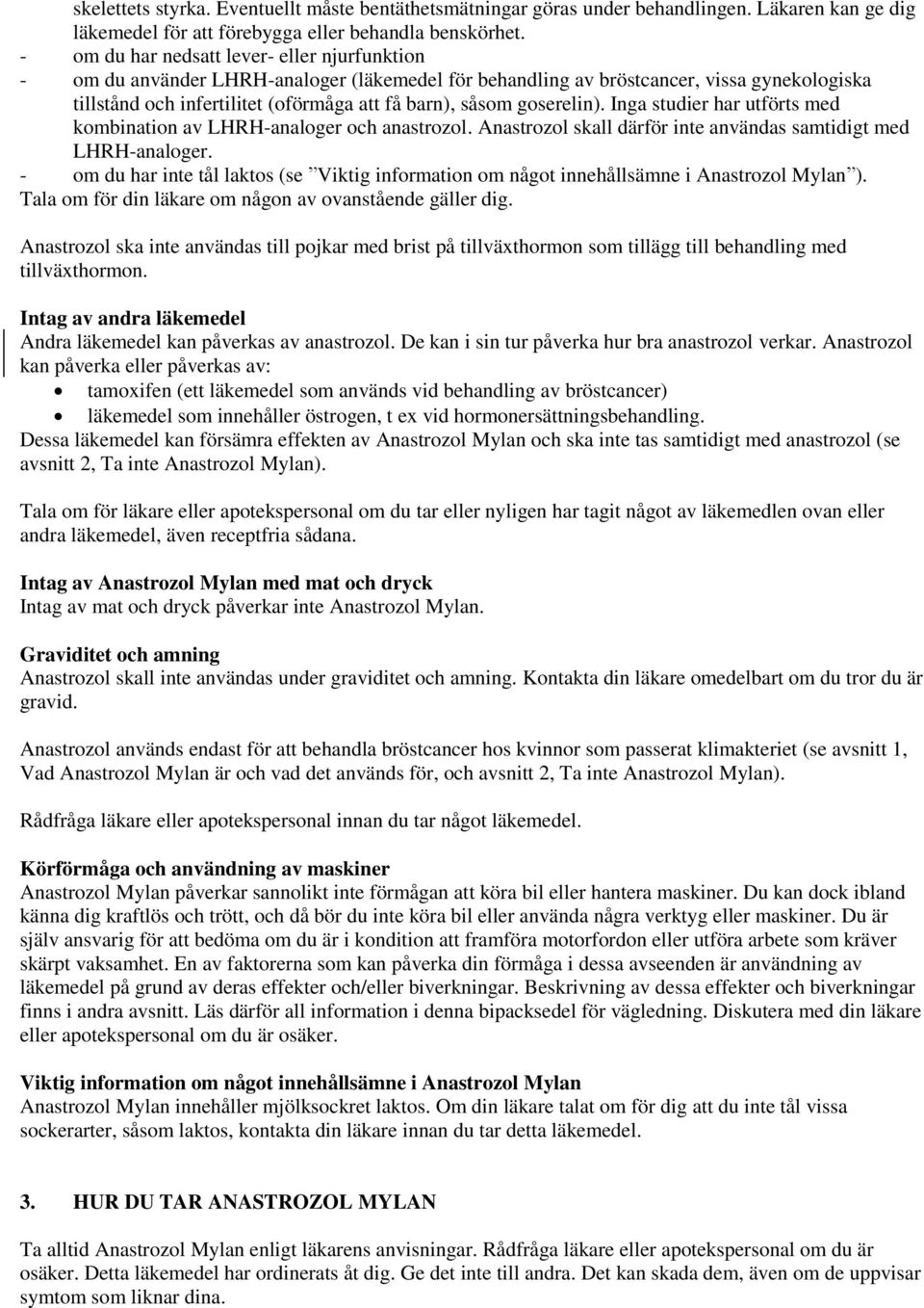 goserelin). Inga studier har utförts med kombination av LHRH-analoger och anastrozol. Anastrozol skall därför inte användas samtidigt med LHRH-analoger.