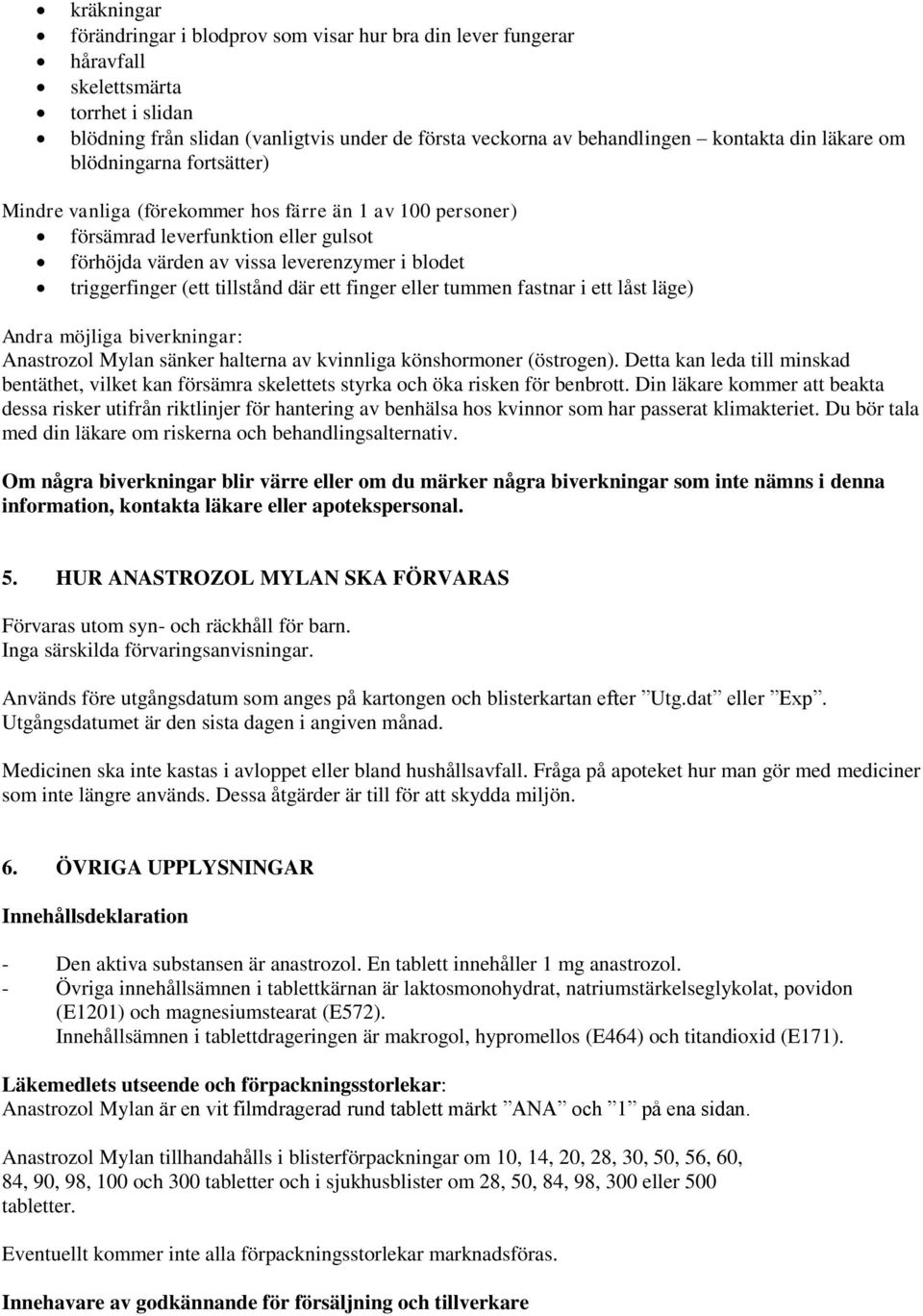 tillstånd där ett finger eller tummen fastnar i ett låst läge) Andra möjliga biverkningar: Anastrozol Mylan sänker halterna av kvinnliga könshormoner (östrogen).