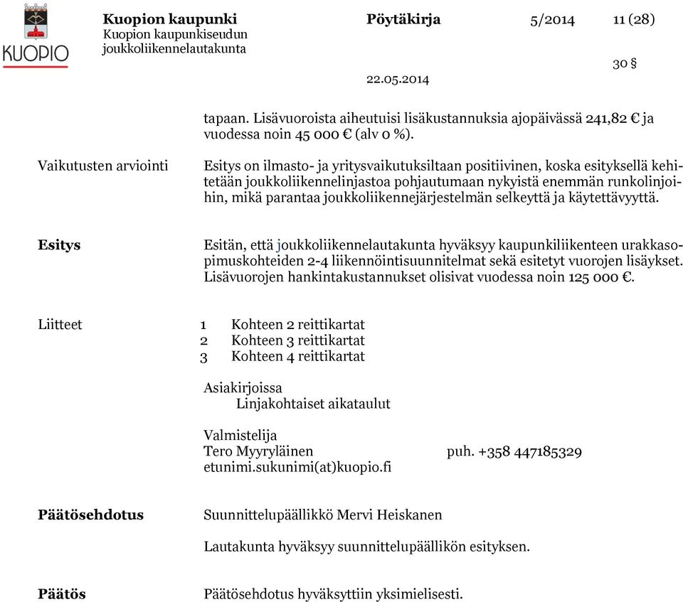 joukkoliikennejärjestelmän selkeyttä ja käytettävyyttä. Esitys Esitän, että hyväksyy kaupunkiliikenteen urakkasopimuskohteiden 2-4 liikennöintisuunnitelmat sekä esitetyt vuorojen lisäykset.