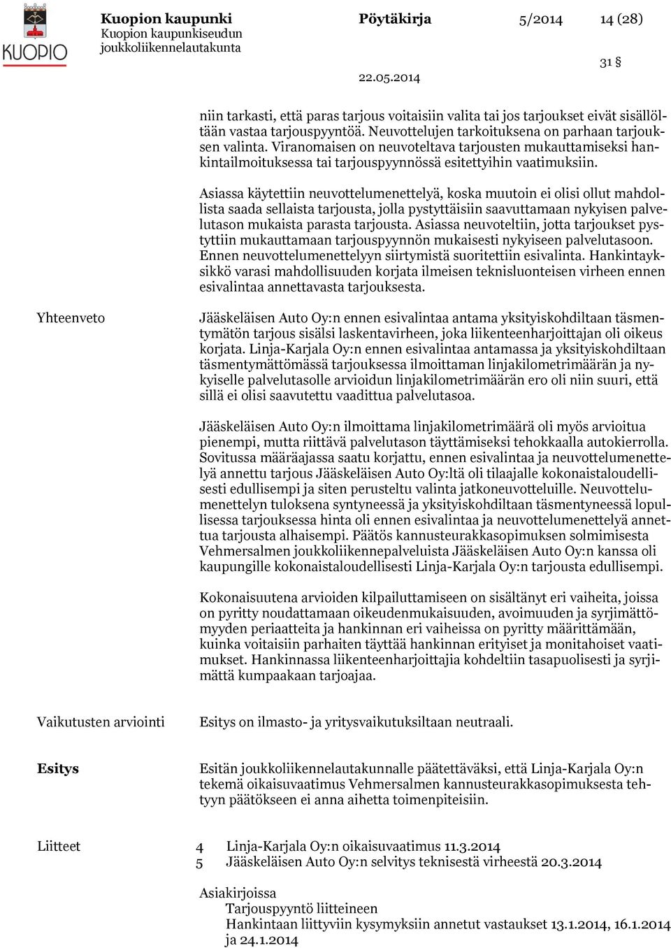 Asiassa käytettiin neuvottelumenettelyä, koska muutoin ei olisi ollut mahdollista saada sellaista tarjousta, jolla pystyttäisiin saavuttamaan nykyisen palvelutason mukaista parasta tarjousta.