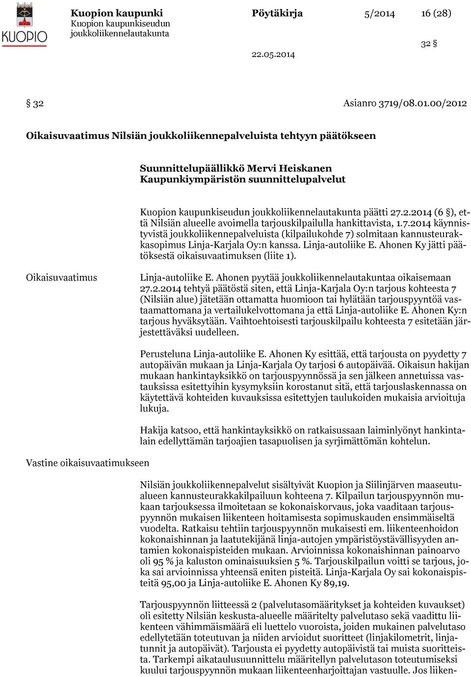 2014 käynnistyvistä joukkoliikennepalveluista (kilpailukohde 7) solmitaan kannusteurakkasopimus Linja-Karjala Oy:n kanssa. Linja-autoliike E. Ahonen Ky jätti päätöksestä oikaisuvaatimuksen (liite 1).