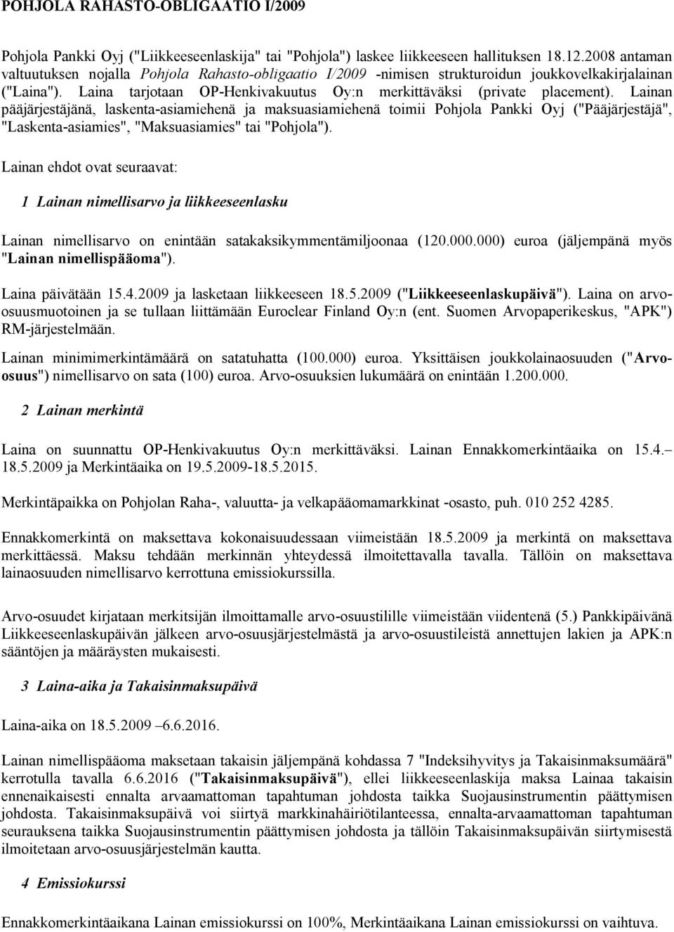Lainan pääjärjestäjänä, laskenta-asiamiehenä ja maksuasiamiehenä toimii Pohjola Pankki Oyj ("Pääjärjestäjä", "Laskenta-asiamies", "Maksuasiamies" tai "Pohjola").