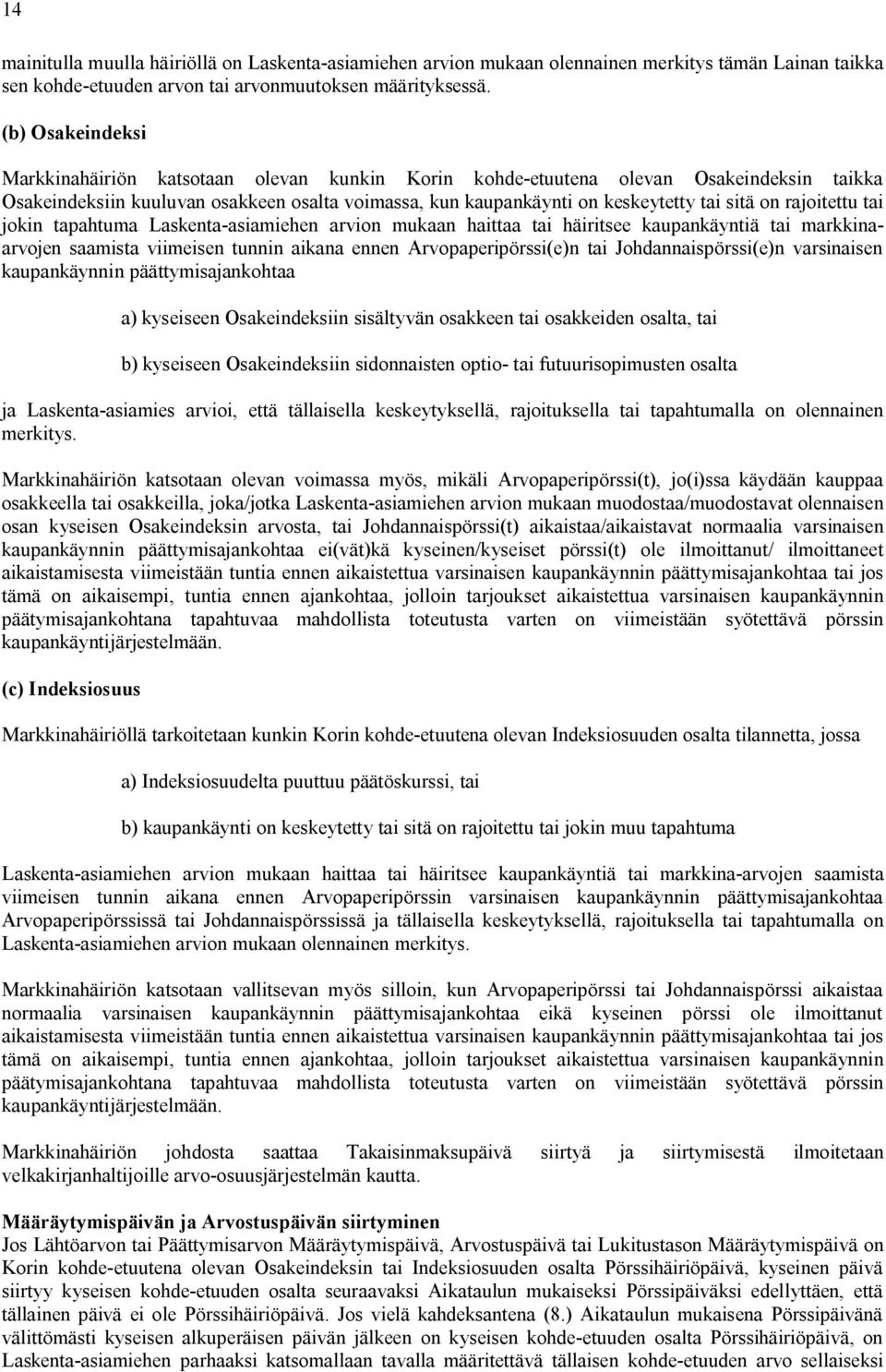 rajoitettu tai jokin tapahtuma Laskenta-asiamiehen arvion mukaan haittaa tai häiritsee kaupankäyntiä tai markkinaarvojen saamista viimeisen tunnin aikana ennen Arvopaperipörssi(e)n tai