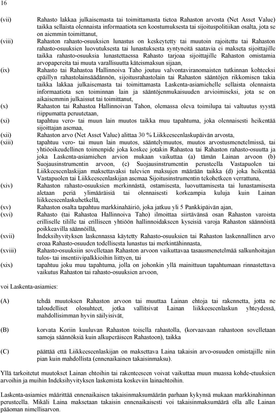 rahasto-osuuksien luovutuksesta tai lunastuksesta syntyneitä saatavia ei makseta sijoittajille taikka rahasto-osuuksia lunastettaessa Rahasto tarjoaa sijoittajille Rahaston omistamia arvopapereita
