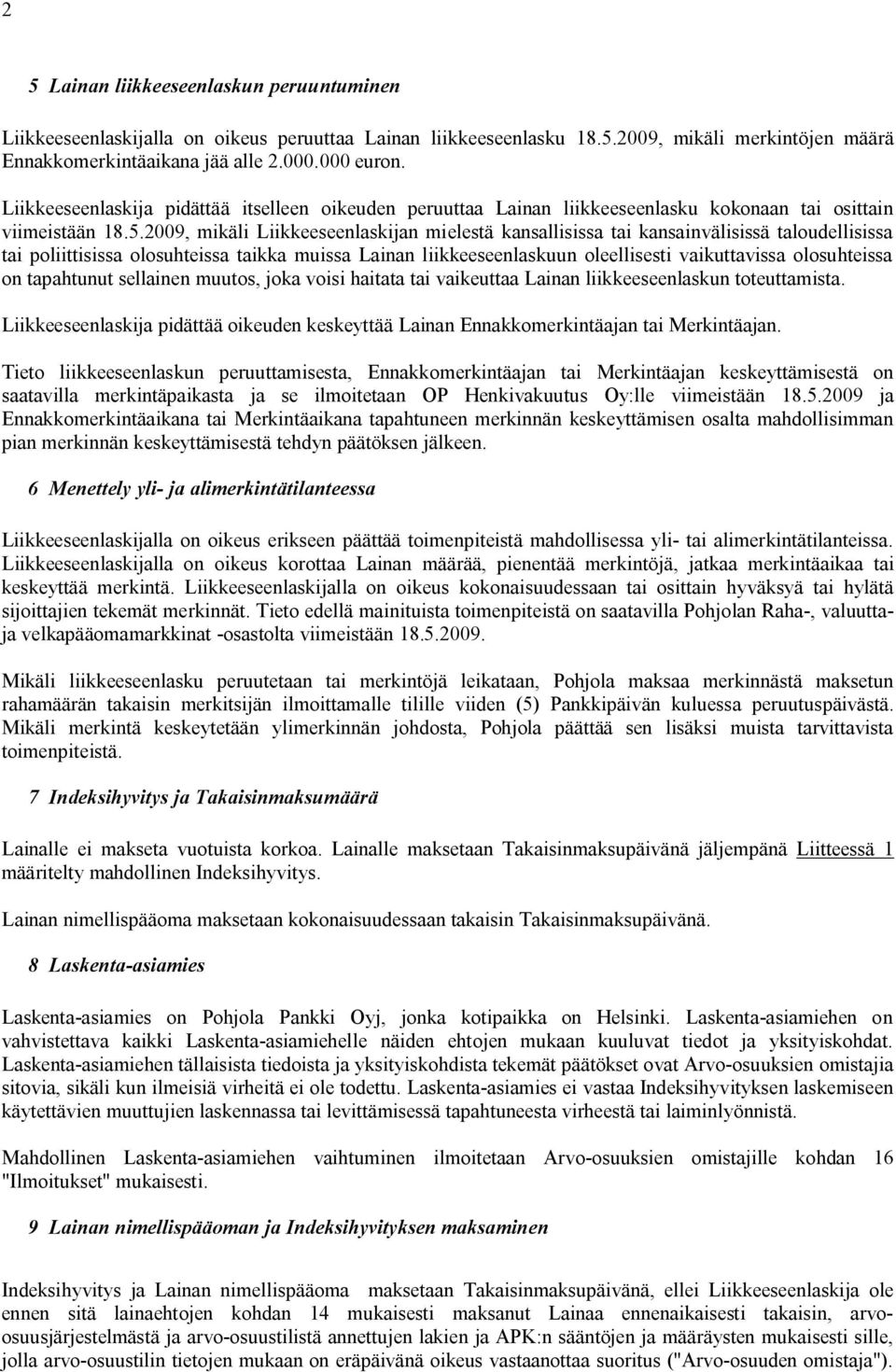 2009, mikäli Liikkeeseenlaskijan mielestä kansallisissa tai kansainvälisissä taloudellisissa tai poliittisissa olosuhteissa taikka muissa Lainan liikkeeseenlaskuun oleellisesti vaikuttavissa