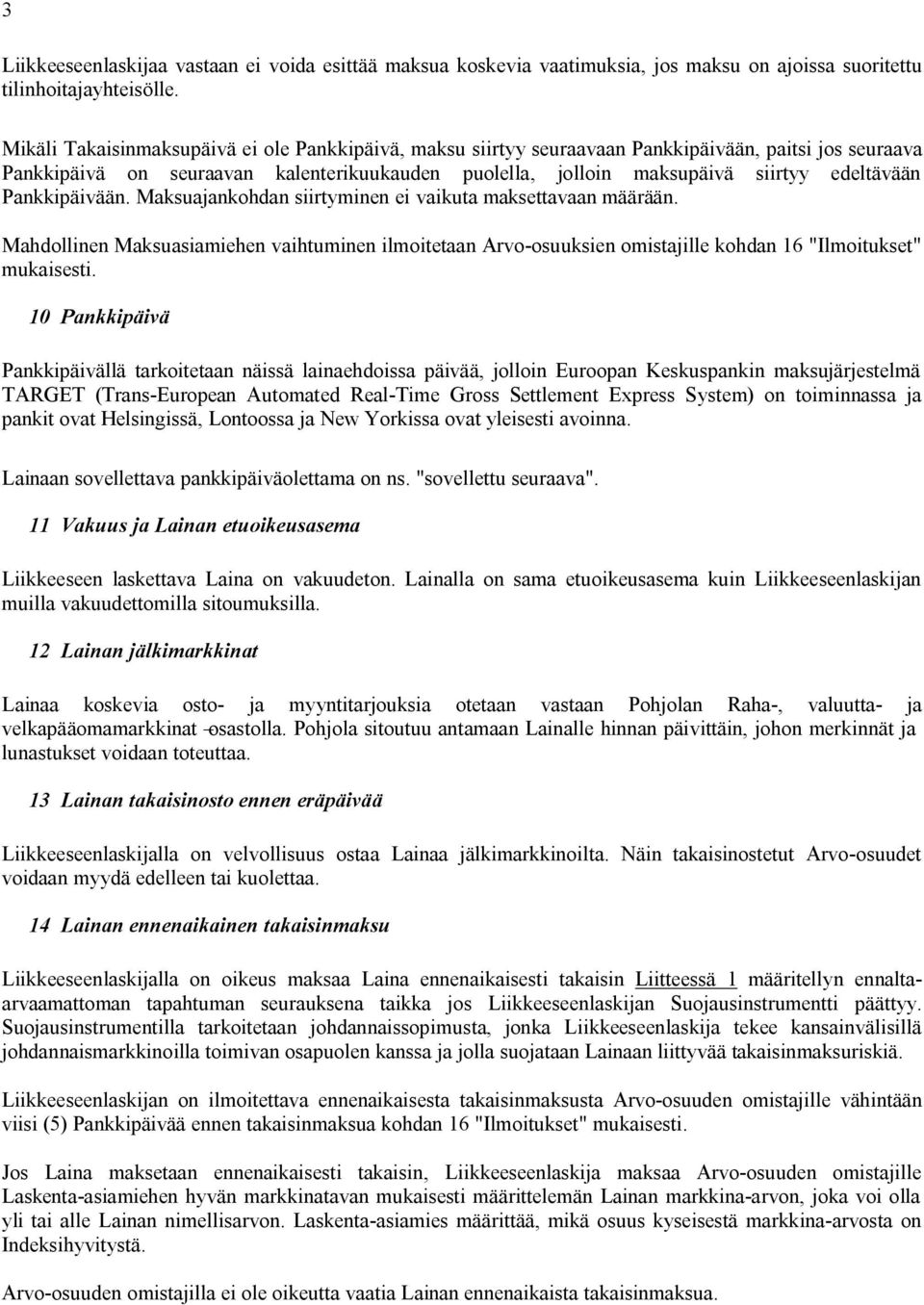 Pankkipäivään. Maksuajankohdan siirtyminen ei vaikuta maksettavaan määrään. Mahdollinen Maksuasiamiehen vaihtuminen ilmoitetaan Arvo-osuuksien omistajille kohdan 16 "Ilmoitukset" mukaisesti.