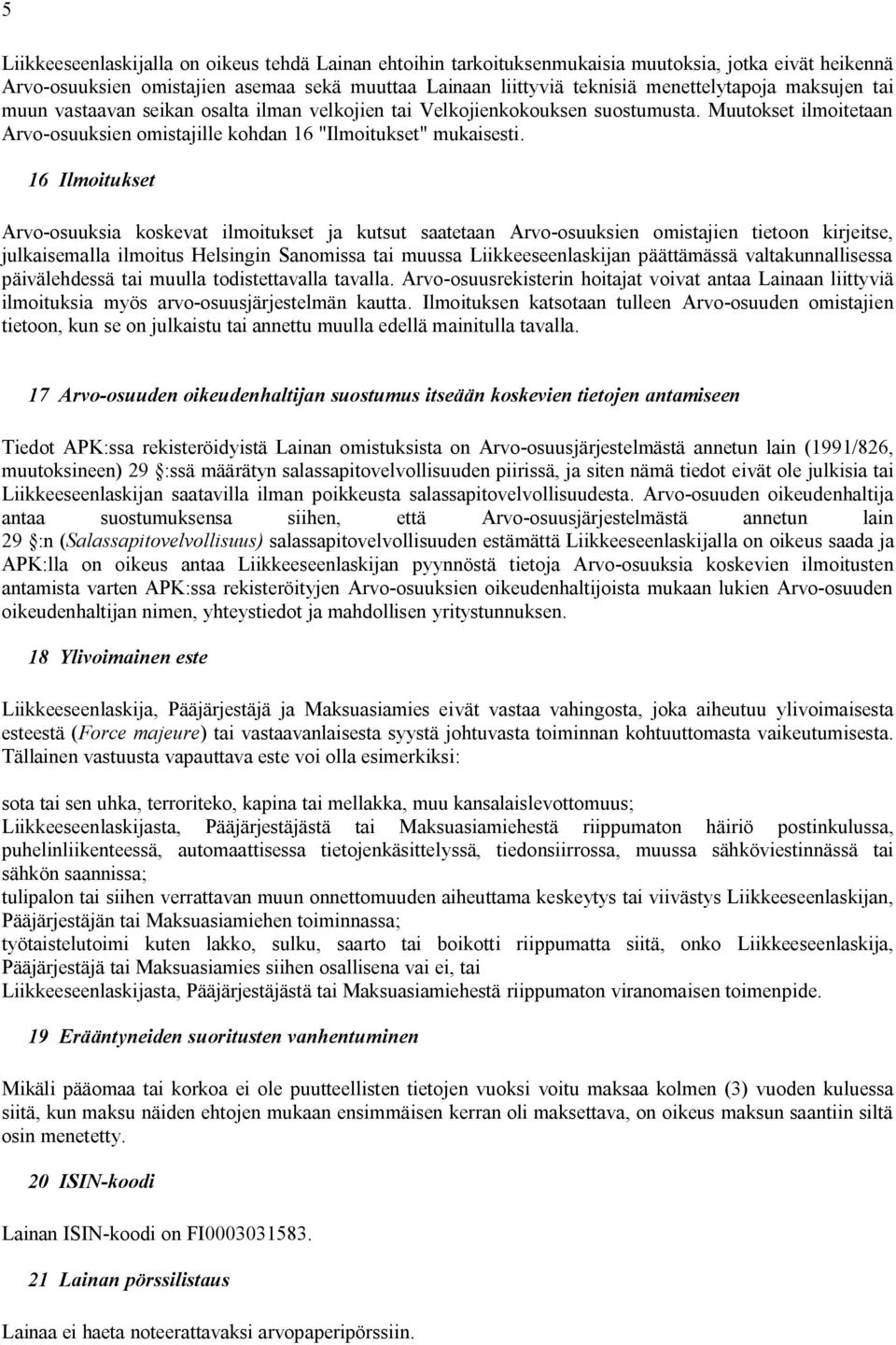 16 Ilmoitukset Arvo-osuuksia koskevat ilmoitukset ja kutsut saatetaan Arvo-osuuksien omistajien tietoon kirjeitse, julkaisemalla ilmoitus Helsingin Sanomissa tai muussa Liikkeeseenlaskijan
