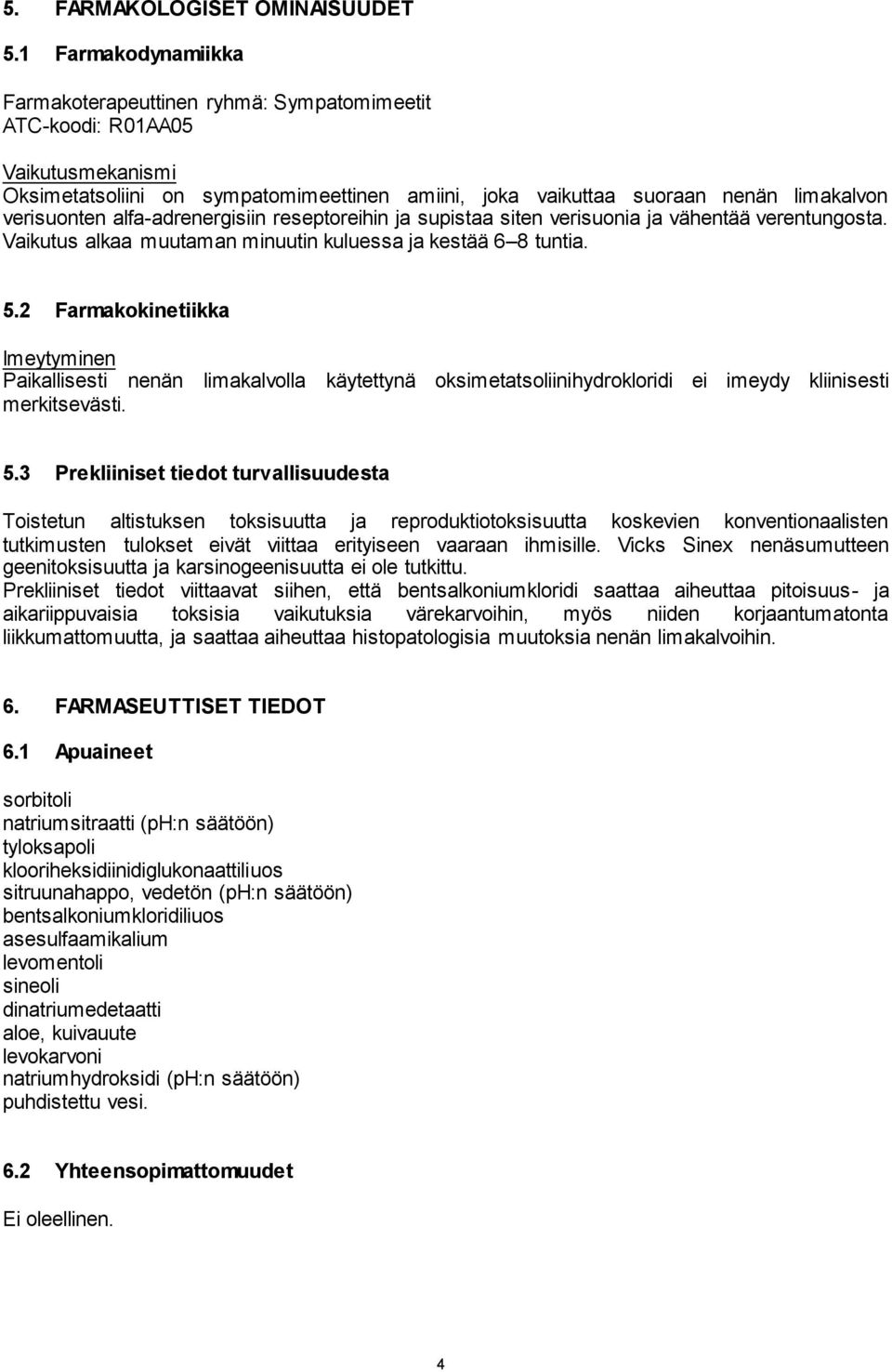 alfa-adrenergisiin reseptoreihin ja supistaa siten verisuonia ja vähentää verentungosta. Vaikutus alkaa muutaman minuutin kuluessa ja kestää 6 8 tuntia. 5.