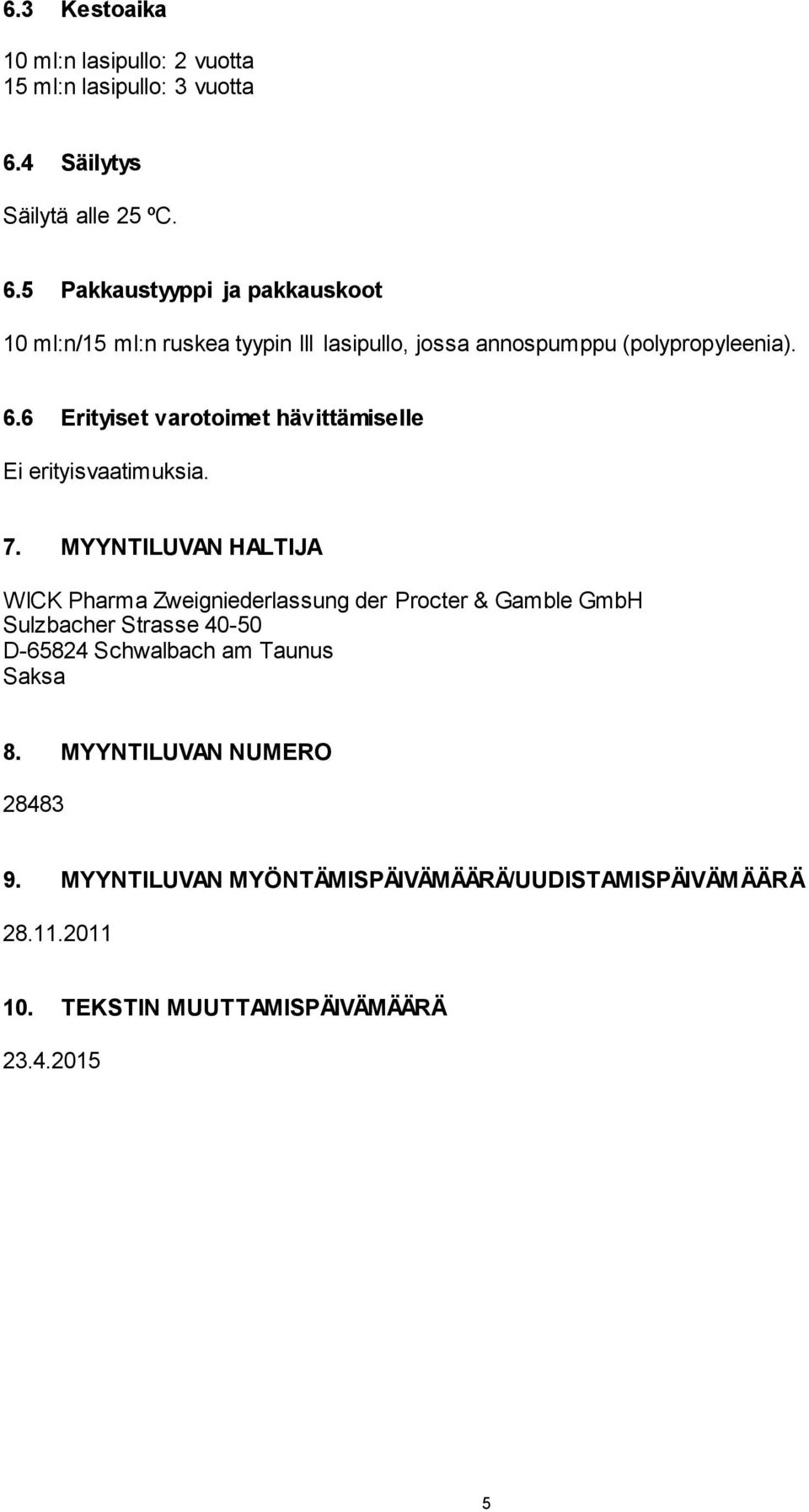 5 Pakkaustyyppi ja pakkauskoot 10 ml:n/15 ml:n ruskea tyypin III lasipullo, jossa annospumppu (polypropyleenia). 6.