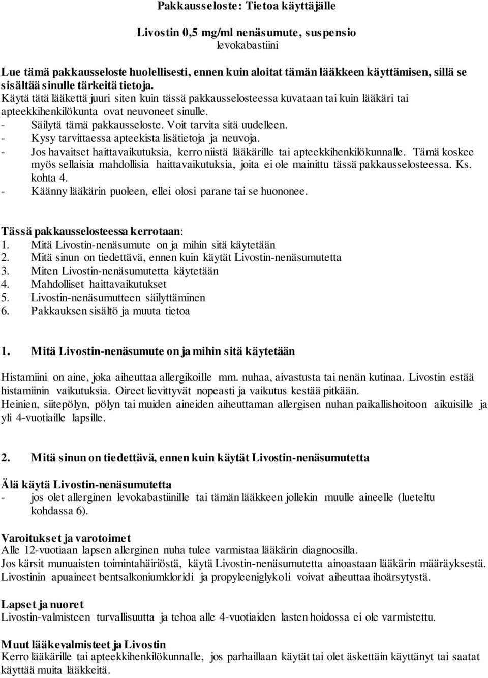 Voit tarvita sitä uudelleen. - Kysy tarvittaessa apteekista lisätietoja ja neuvoja. - Jos havaitset haittavaikutuksia, kerro niistä lääkärille tai apteekkihenkilökunnalle.