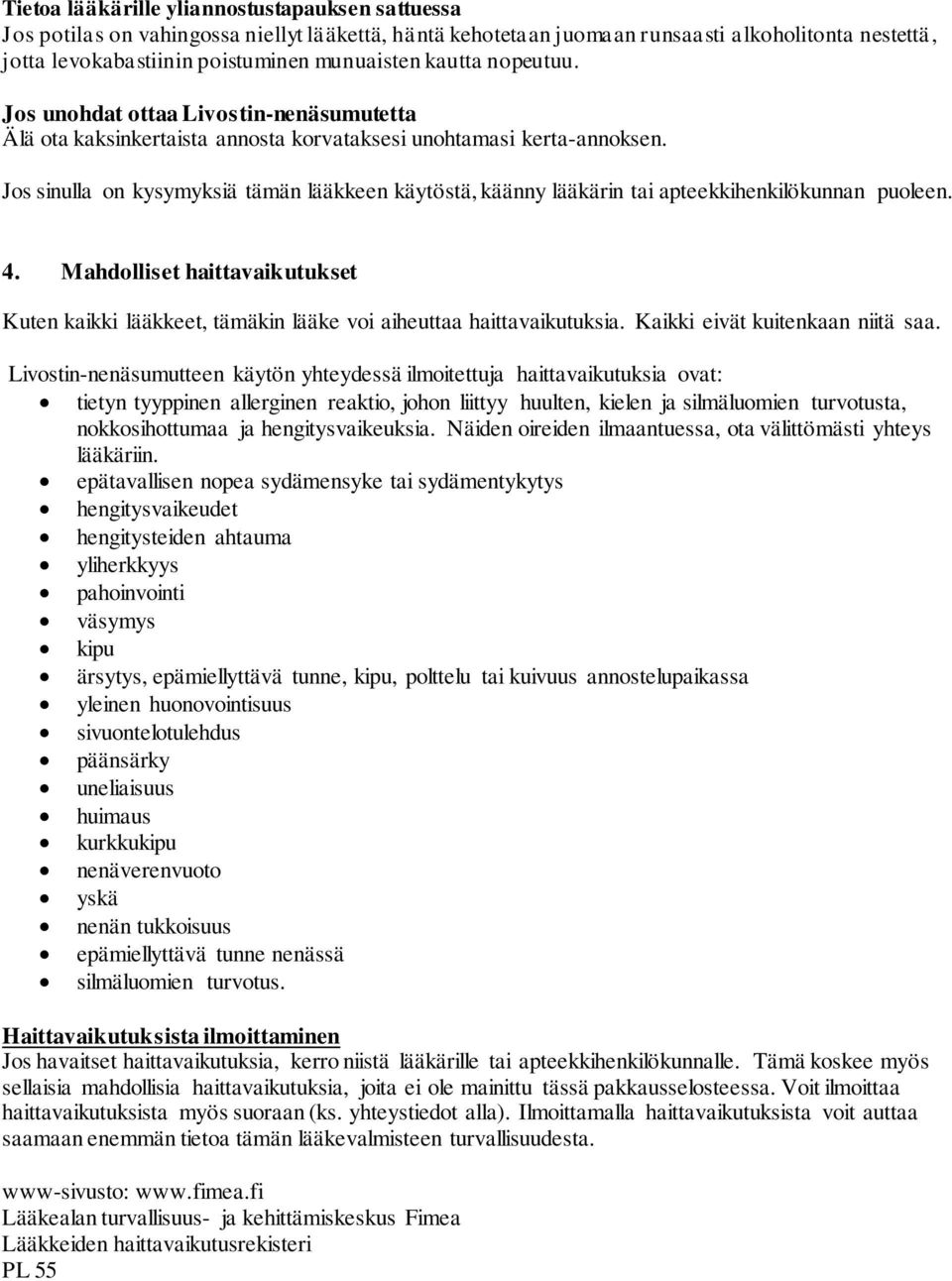 Jos sinulla on kysymyksiä tämän lääkkeen käytöstä, käänny lääkärin tai apteekkihenkilökunnan puoleen. 4.