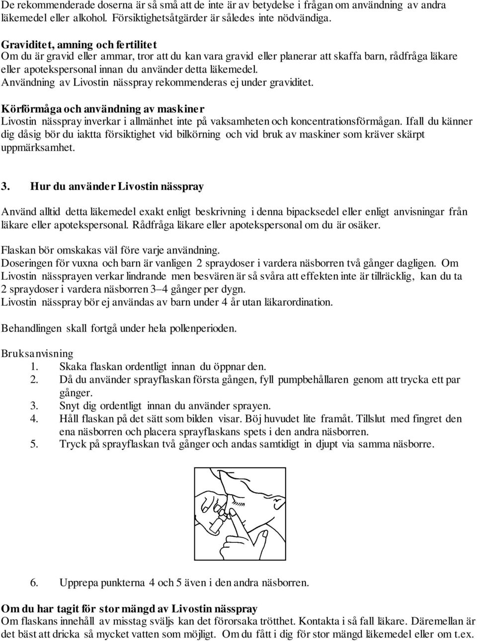 Användning av Livostin nässpray rekommenderas ej under graviditet. Körförmåga och användning av maskiner Livostin nässpray inverkar i allmänhet inte på vaksamheten och koncentrationsförmågan.