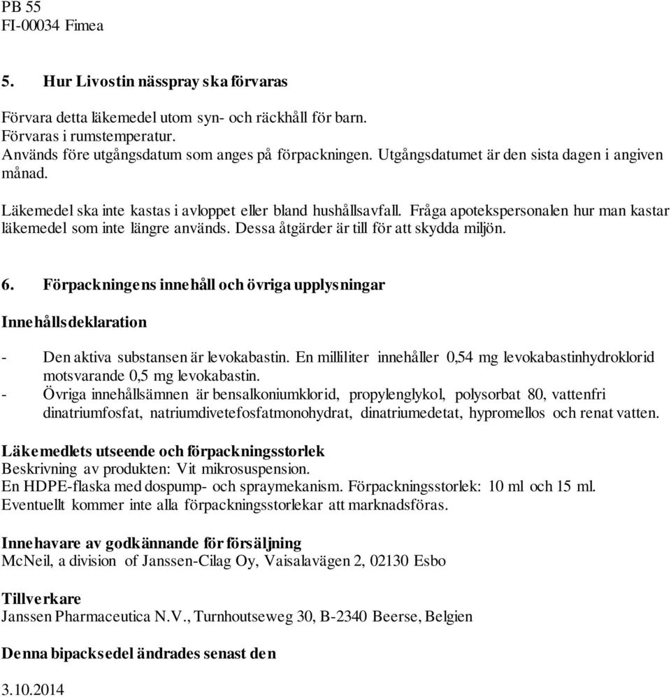 Dessa åtgärder är till för att skydda miljön. 6. Förpackningens innehåll och övriga upplysningar Innehållsdeklaration - Den aktiva substansen är levokabastin.