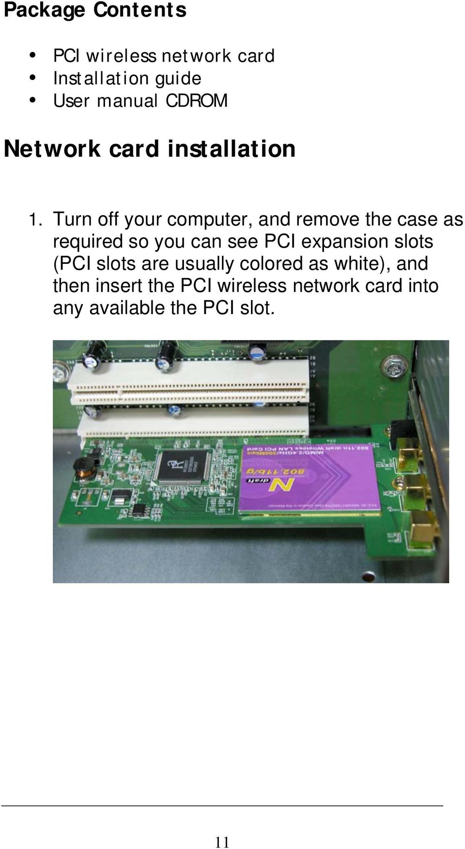 Turn off your computer, and remove the case as required so you can see PCI