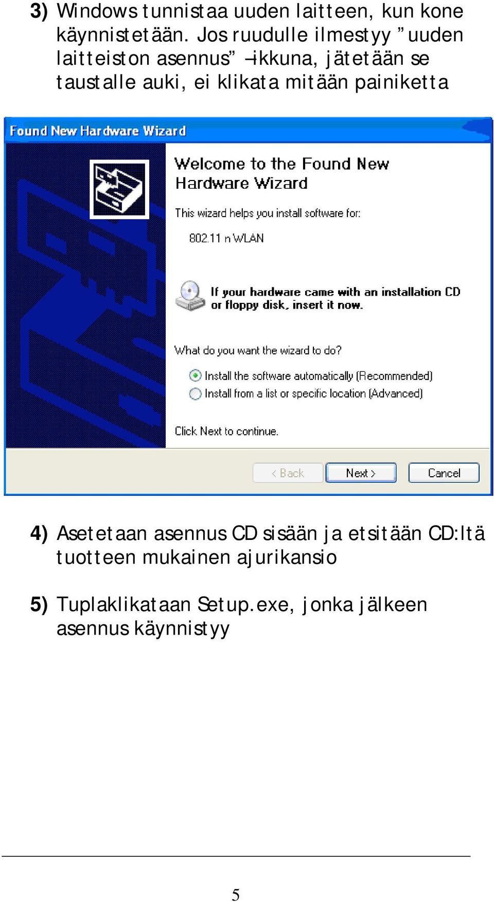 auki, ei klikata mitään painiketta 4) Asetetaan asennus CD sisään ja etsitään