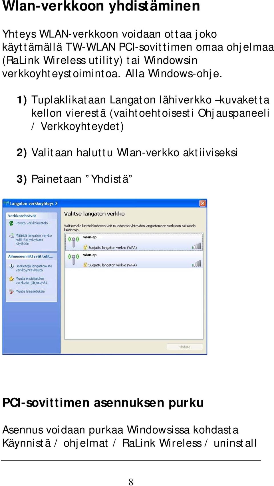 1) Tuplaklikataan Langaton lähiverkko kuvaketta kellon vierestä (vaihtoehtoisesti Ohjauspaneeli / Verkkoyhteydet) 2) Valitaan