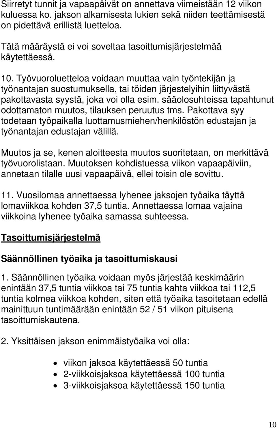 Työvuoroluetteloa voidaan muuttaa vain työntekijän ja työnantajan suostumuksella, tai töiden järjestelyihin liittyvästä pakottavasta syystä, joka voi olla esim.