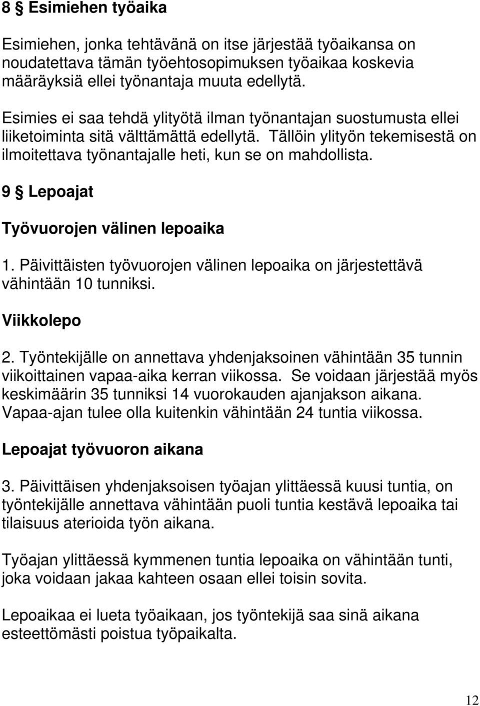 9 Lepoajat Työvuorojen välinen lepoaika 1. Päivittäisten työvuorojen välinen lepoaika on järjestettävä vähintään 10 tunniksi. Viikkolepo 2.