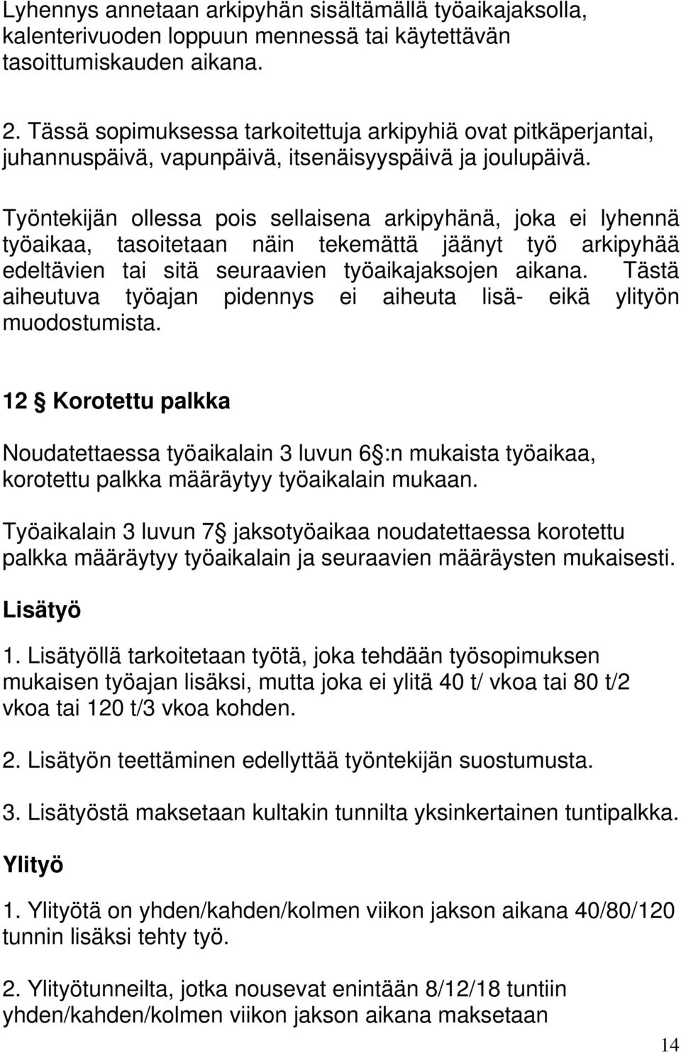 Työntekijän ollessa pois sellaisena arkipyhänä, joka ei lyhennä työaikaa, tasoitetaan näin tekemättä jäänyt työ arkipyhää edeltävien tai sitä seuraavien työaikajaksojen aikana.