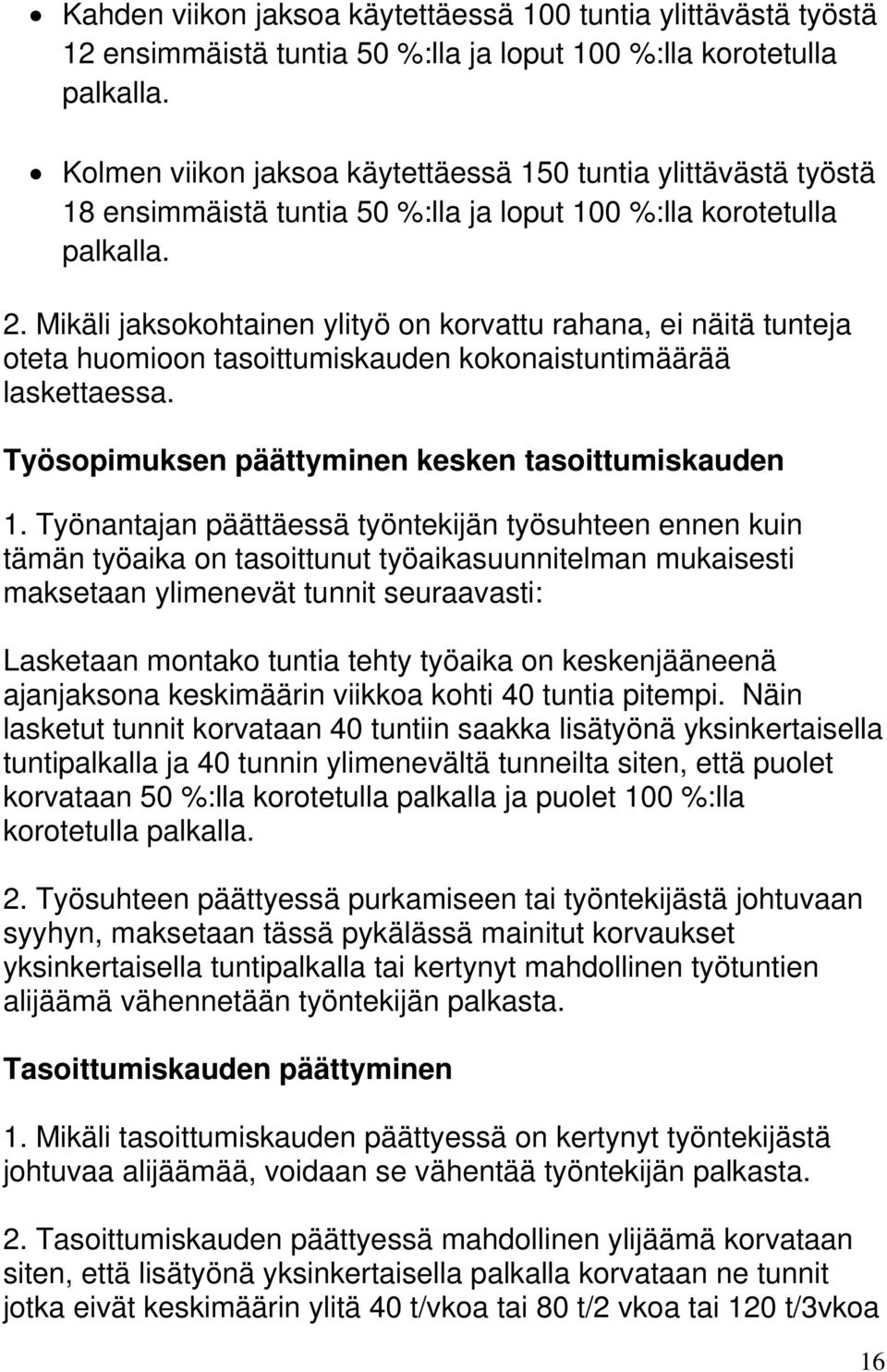 Mikäli jaksokohtainen ylityö on korvattu rahana, ei näitä tunteja oteta huomioon tasoittumiskauden kokonaistuntimäärää laskettaessa. Työsopimuksen päättyminen kesken tasoittumiskauden 1.