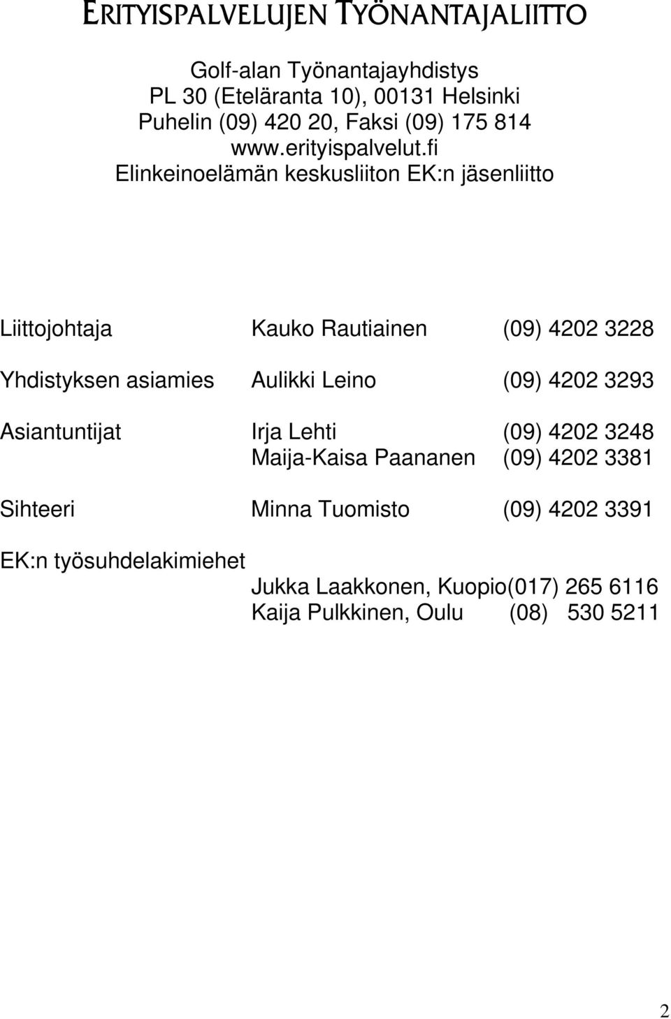 fi Elinkeinoelämän keskusliiton EK:n jäsenliitto Liittojohtaja Kauko Rautiainen (09) 4202 3228 Yhdistyksen asiamies