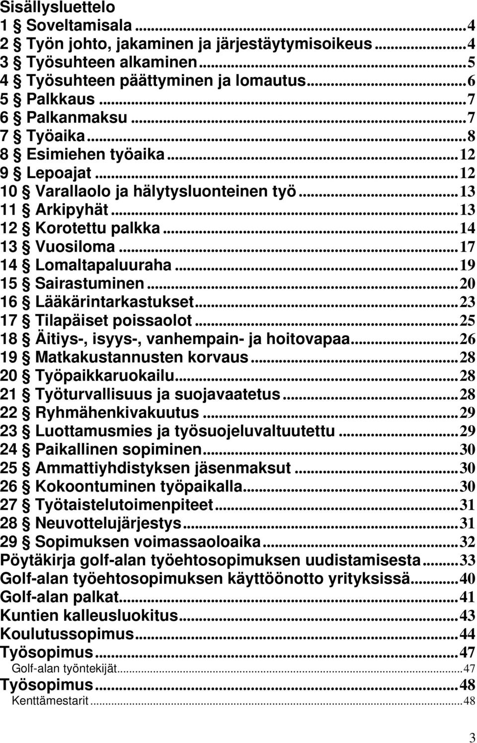 ..20 16 Lääkärintarkastukset...23 17 Tilapäiset poissaolot...25 18 Äitiys-, isyys-, vanhempain- ja hoitovapaa...26 19 Matkakustannusten korvaus...28 20 Työpaikkaruokailu.