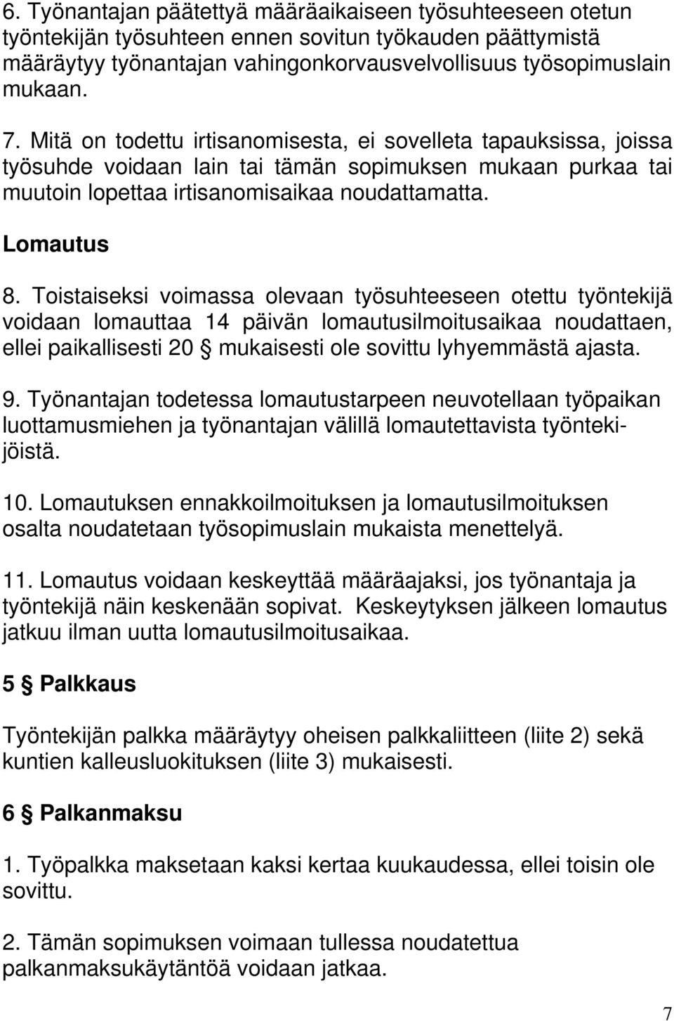 Toistaiseksi voimassa olevaan työsuhteeseen otettu työntekijä voidaan lomauttaa 14 päivän lomautusilmoitusaikaa noudattaen, ellei paikallisesti 20 mukaisesti ole sovittu lyhyemmästä ajasta. 9.